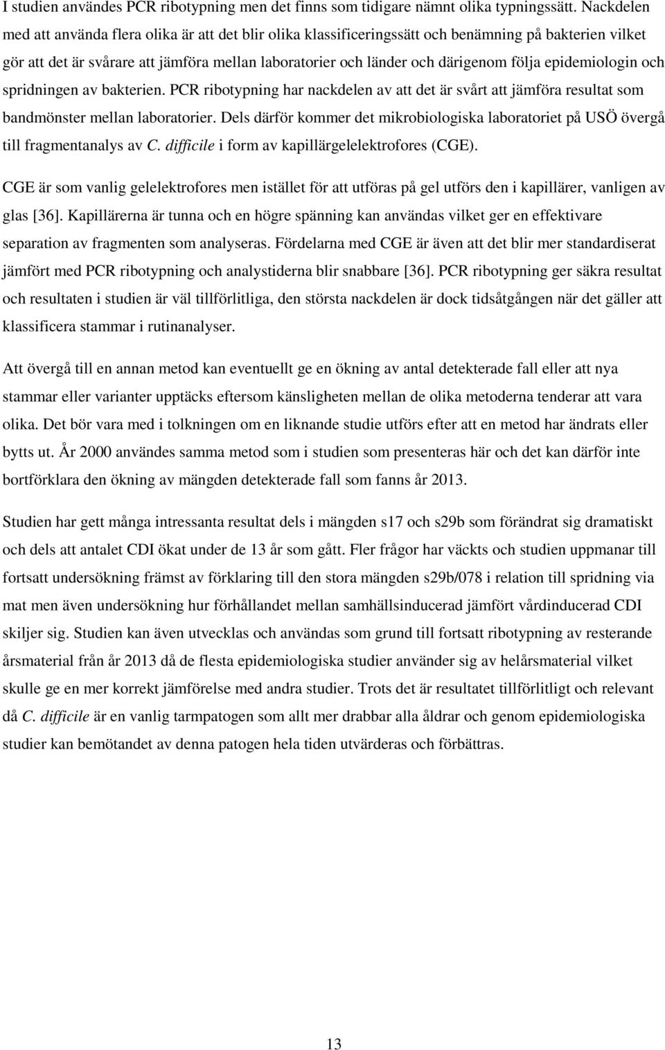 epidemiologin och spridningen av bakterien. PCR ribotypning har nackdelen av att det är svårt att jämföra resultat som bandmönster mellan laboratorier.