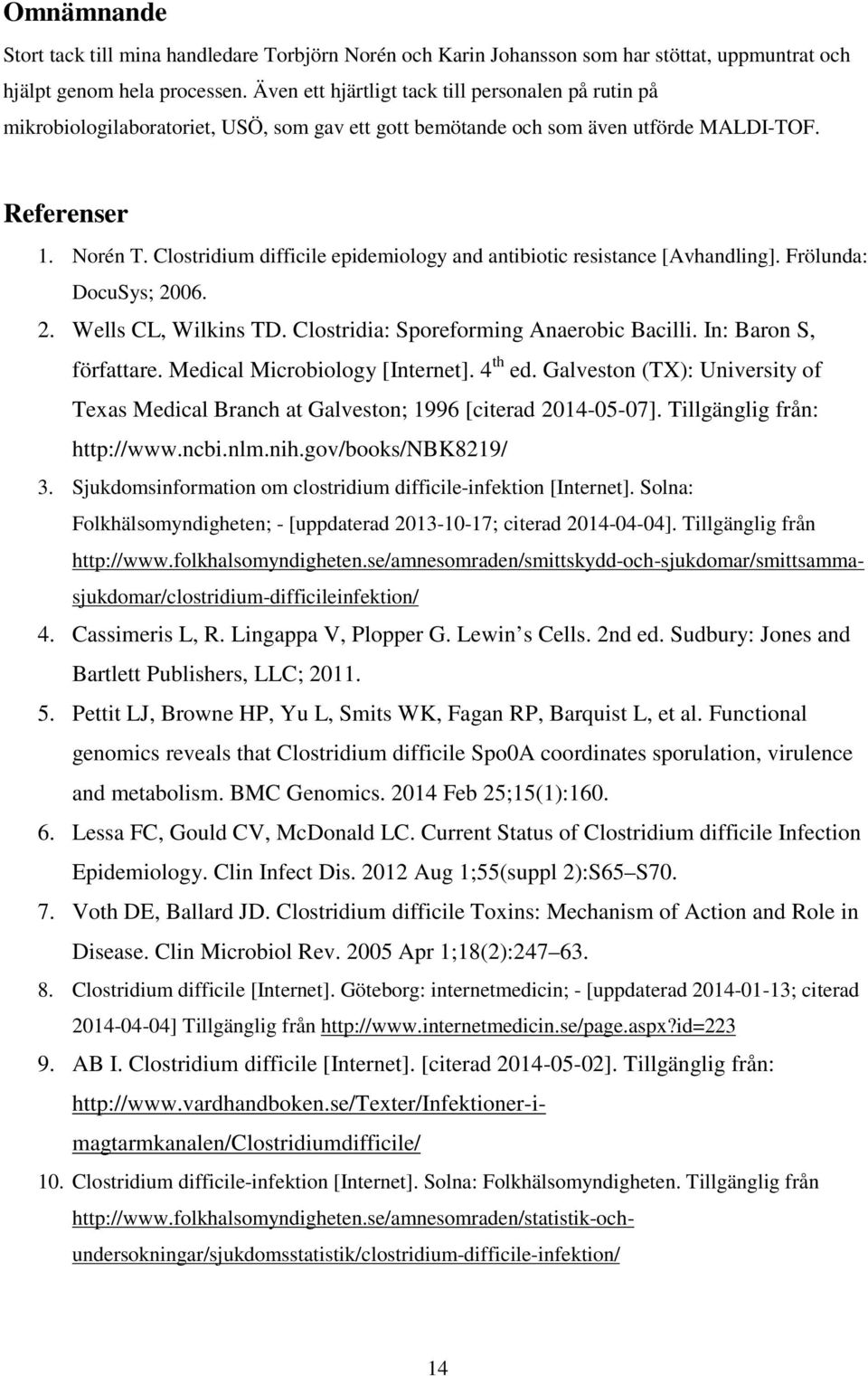 Clostridium difficile epidemiology and antibiotic resistance [Avhandling]. Frölunda: DocuSys; 2006. 2. Wells CL, Wilkins TD. Clostridia: Sporeforming Anaerobic Bacilli. In: Baron S, författare.