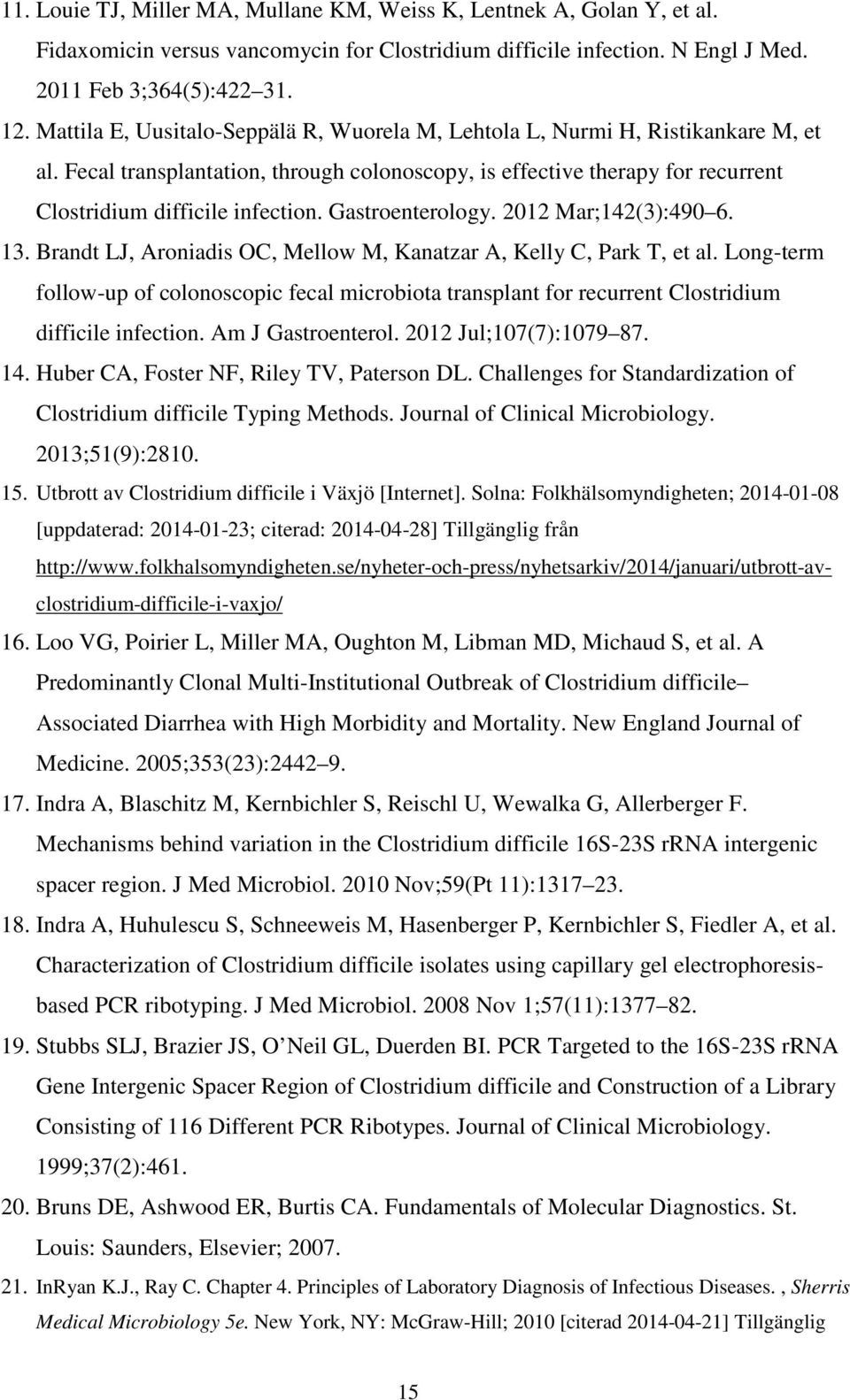 Gastroenterology. 2012 Mar;142(3):490 6. 13. Brandt LJ, Aroniadis OC, Mellow M, Kanatzar A, Kelly C, Park T, et al.