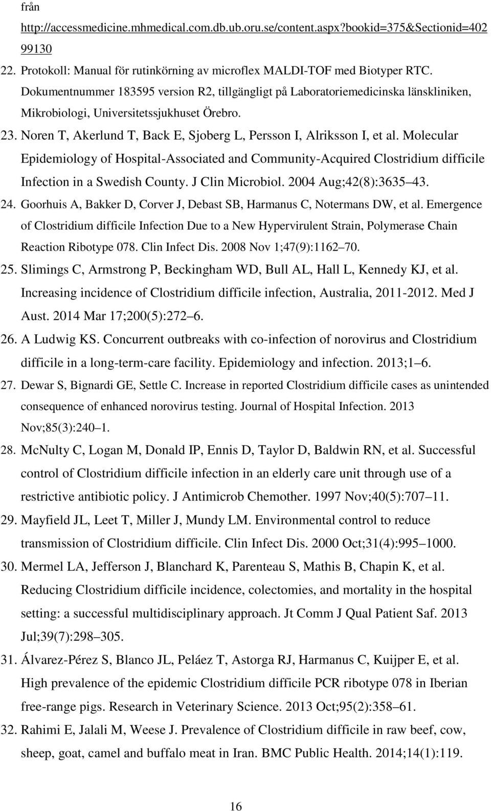 Noren T, Akerlund T, Back E, Sjoberg L, Persson I, Alriksson I, et al. Molecular Epidemiology of Hospital-Associated and Community-Acquired Clostridium difficile Infection in a Swedish County.