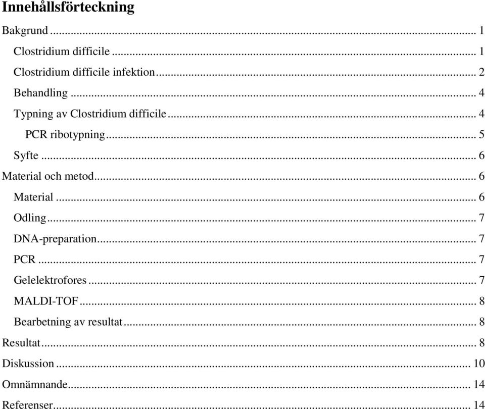 .. 6 Material och metod... 6 Material... 6 Odling... 7 DNA-preparation... 7 PCR... 7 Gelelektrofores.