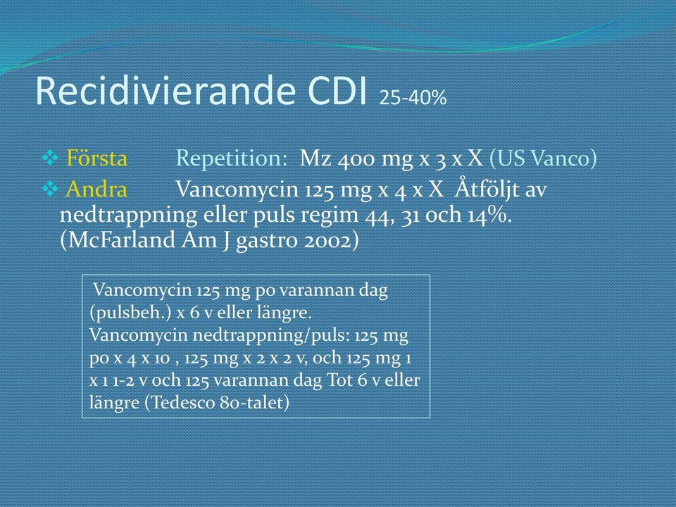 (McFarland Am J gastro 2002) Vancomycin 125 mg po varannan dag (pulsbeh.) x 6 v eller längre.