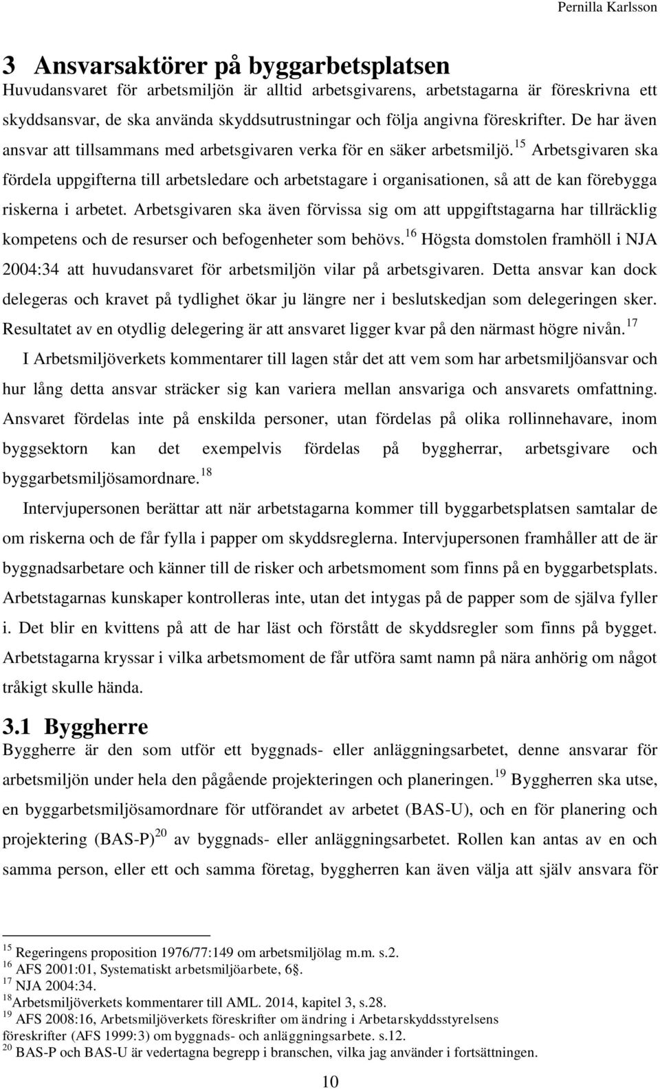 15 Arbetsgivaren ska fördela uppgifterna till arbetsledare och arbetstagare i organisationen, så att de kan förebygga riskerna i arbetet.