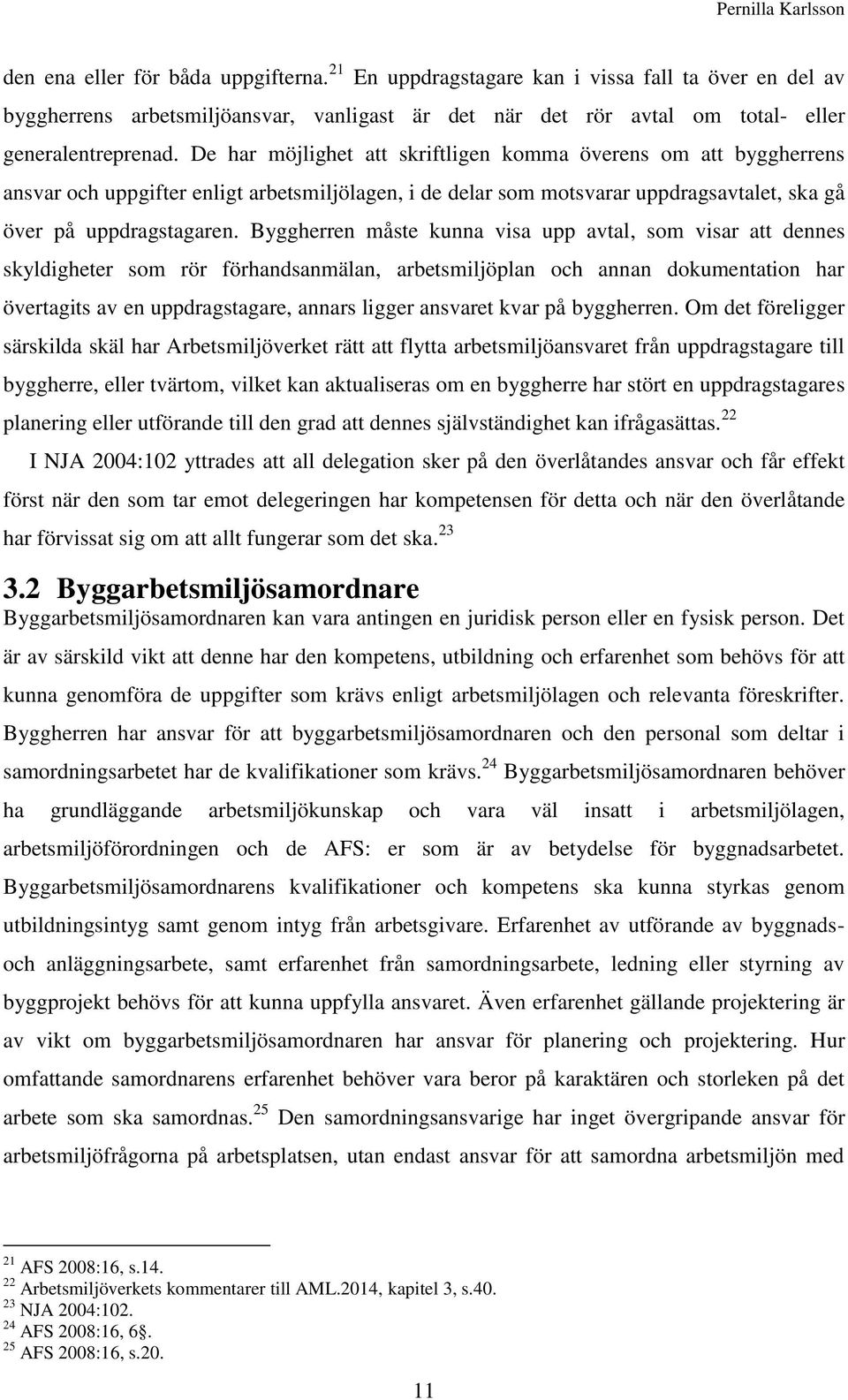 Byggherren måste kunna visa upp avtal, som visar att dennes skyldigheter som rör förhandsanmälan, arbetsmiljöplan och annan dokumentation har övertagits av en uppdragstagare, annars ligger ansvaret