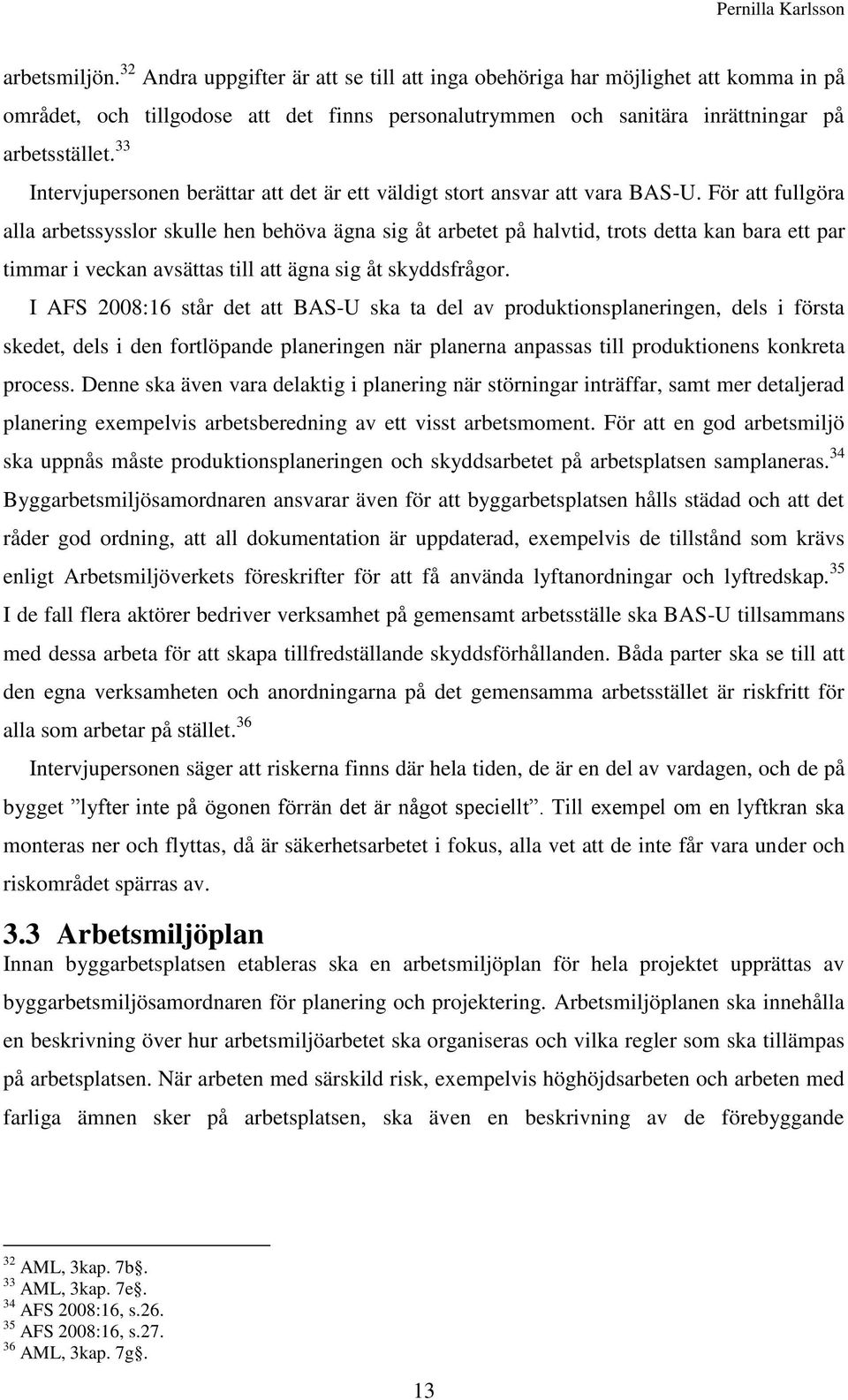 För att fullgöra alla arbetssysslor skulle hen behöva ägna sig åt arbetet på halvtid, trots detta kan bara ett par timmar i veckan avsättas till att ägna sig åt skyddsfrågor.