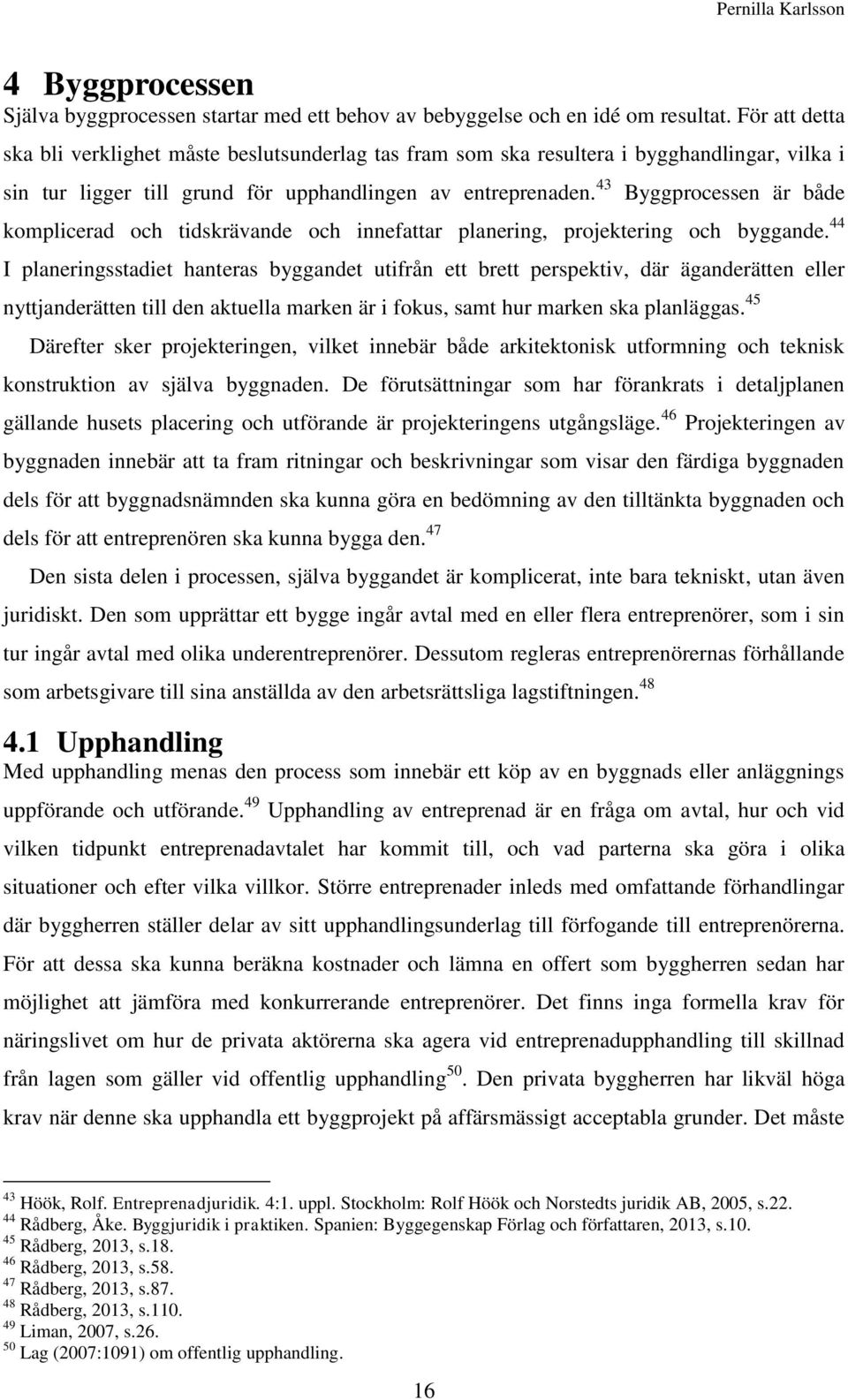 43 Byggprocessen är både komplicerad och tidskrävande och innefattar planering, projektering och byggande.