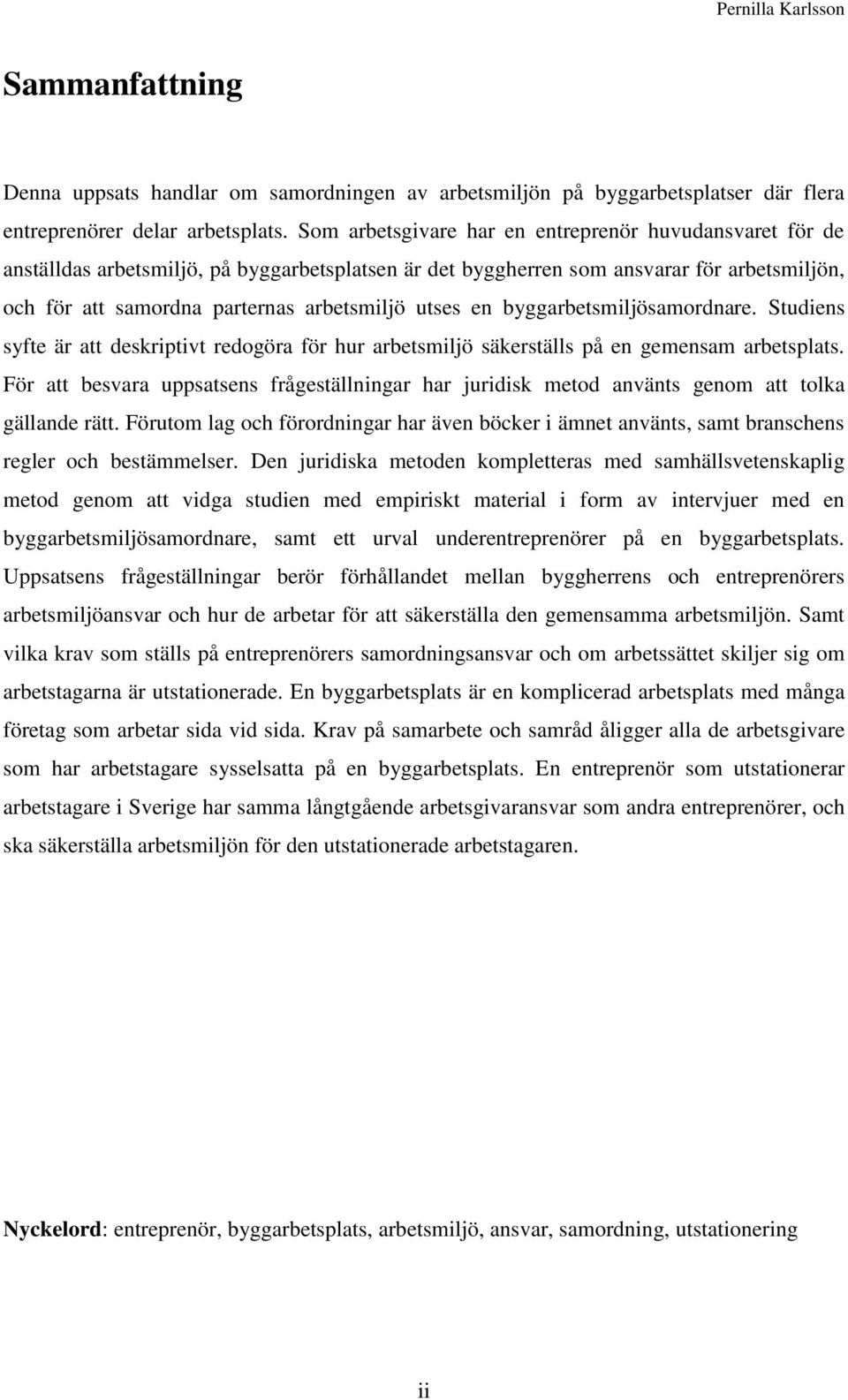 en byggarbetsmiljösamordnare. Studiens syfte är att deskriptivt redogöra för hur arbetsmiljö säkerställs på en gemensam arbetsplats.