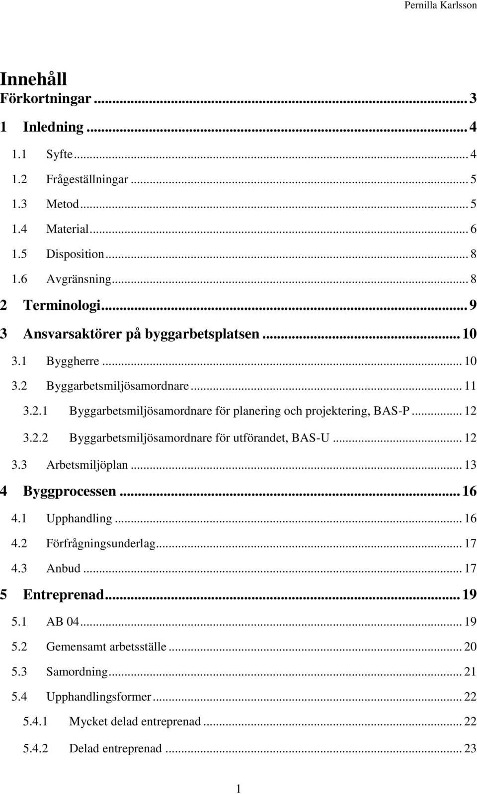 .. 12 3.2.2 Byggarbetsmiljösamordnare för utförandet, BAS-U... 12 3.3 Arbetsmiljöplan... 13 4 Byggprocessen... 16 4.1 Upphandling... 16 4.2 Förfrågningsunderlag... 17 4.3 Anbud.