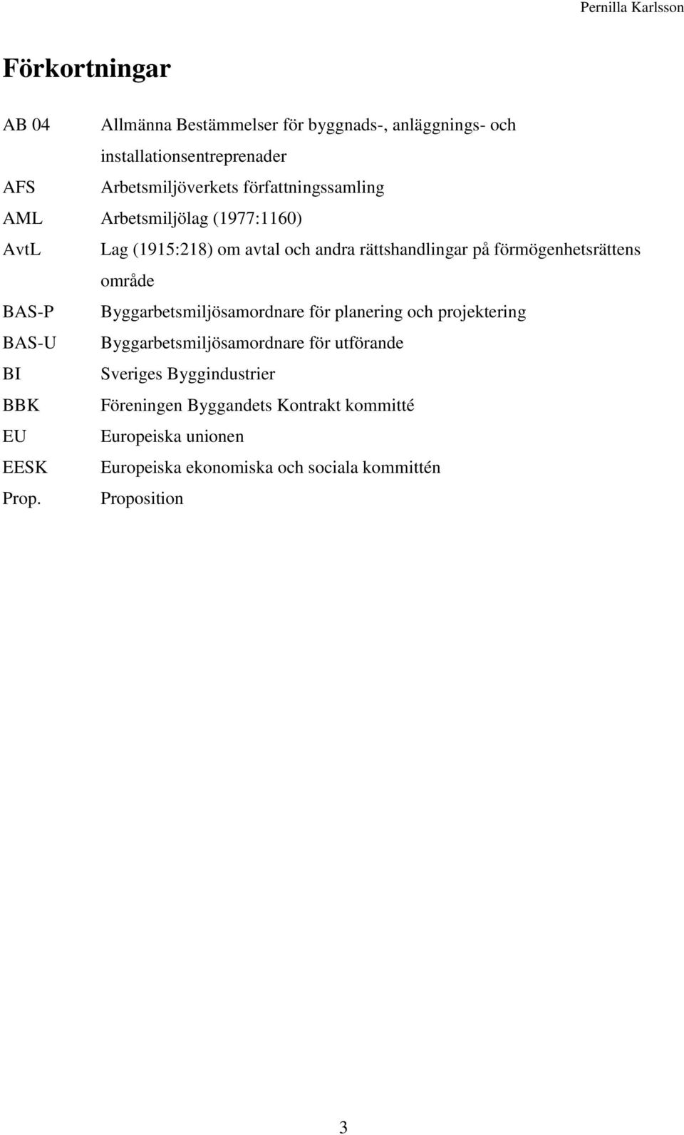 område BAS-P Byggarbetsmiljösamordnare för planering och projektering BAS-U Byggarbetsmiljösamordnare för utförande BI Sveriges