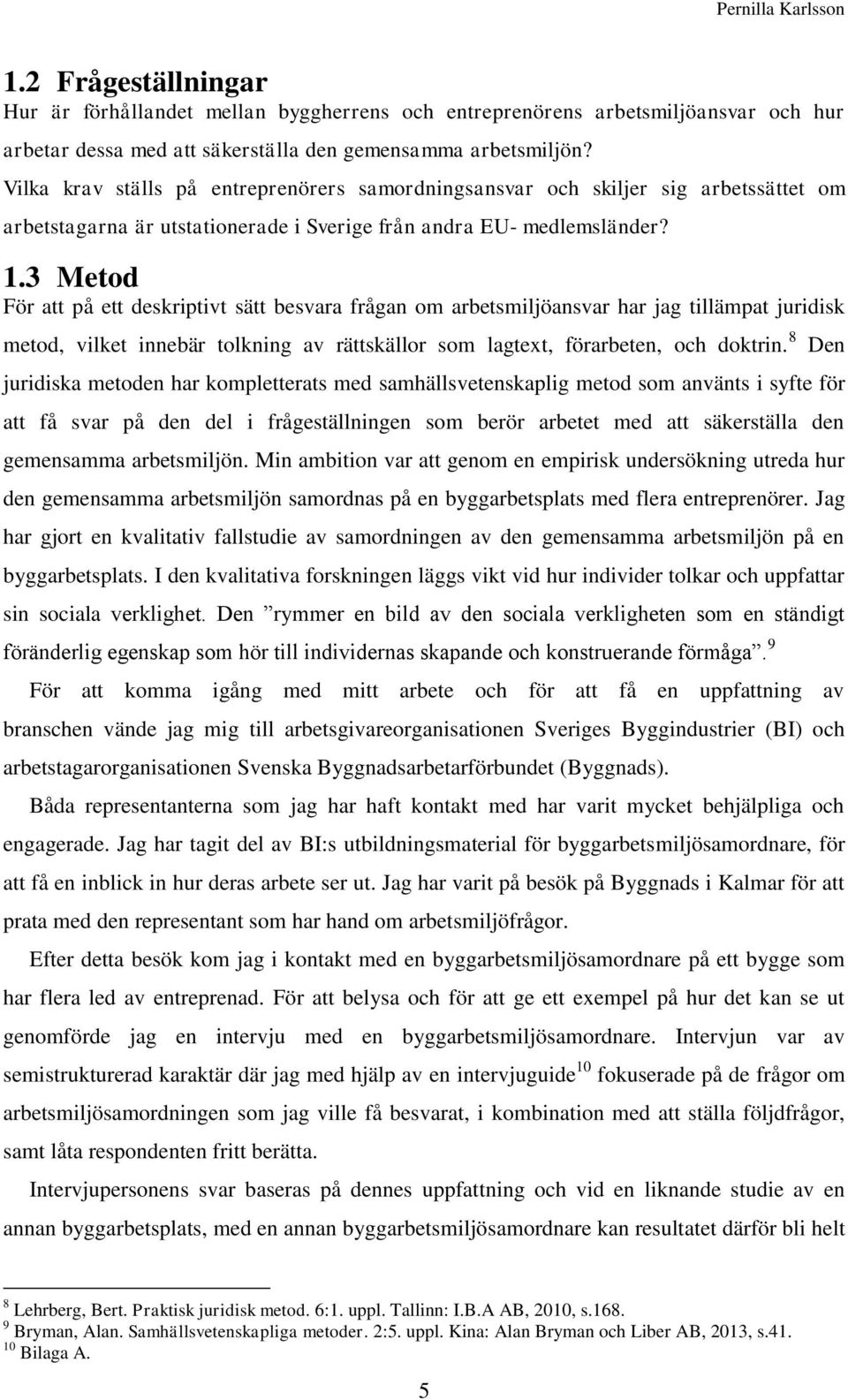 3 Metod För att på ett deskriptivt sätt besvara frågan om arbetsmiljöansvar har jag tillämpat juridisk metod, vilket innebär tolkning av rättskällor som lagtext, förarbeten, och doktrin.