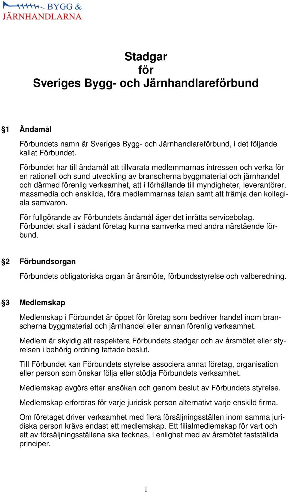förhållande till myndigheter, leverantörer, massmedia och enskilda, föra medlemmarnas talan samt att främja den kollegiala samvaron.