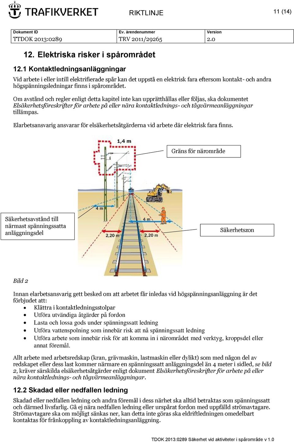 Om avstånd och regler enligt detta kapitel inte kan upprätthållas eller följas, ska dokumentet Elsäkerhetsföreskrifter för arbete på eller nära kontaktlednings- och tågvärmeanläggningar tillämpas.