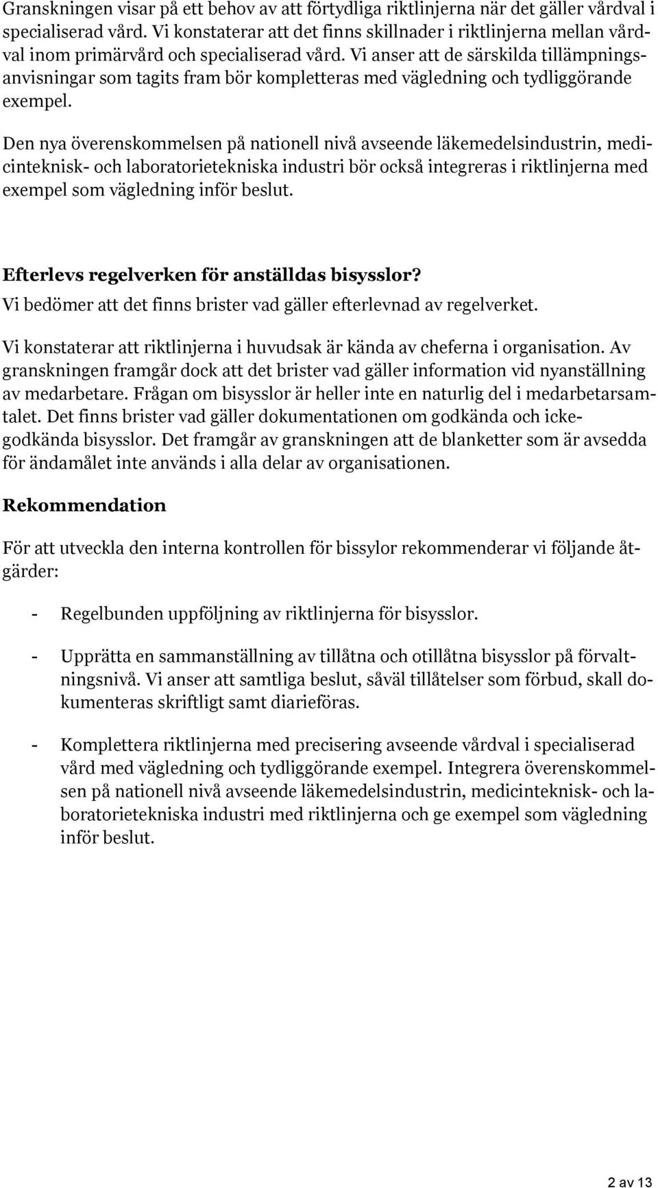 Vi anser att de särskilda tillämpningsanvisningar som tagits fram bör kompletteras med vägledning och tydliggörande exempel.