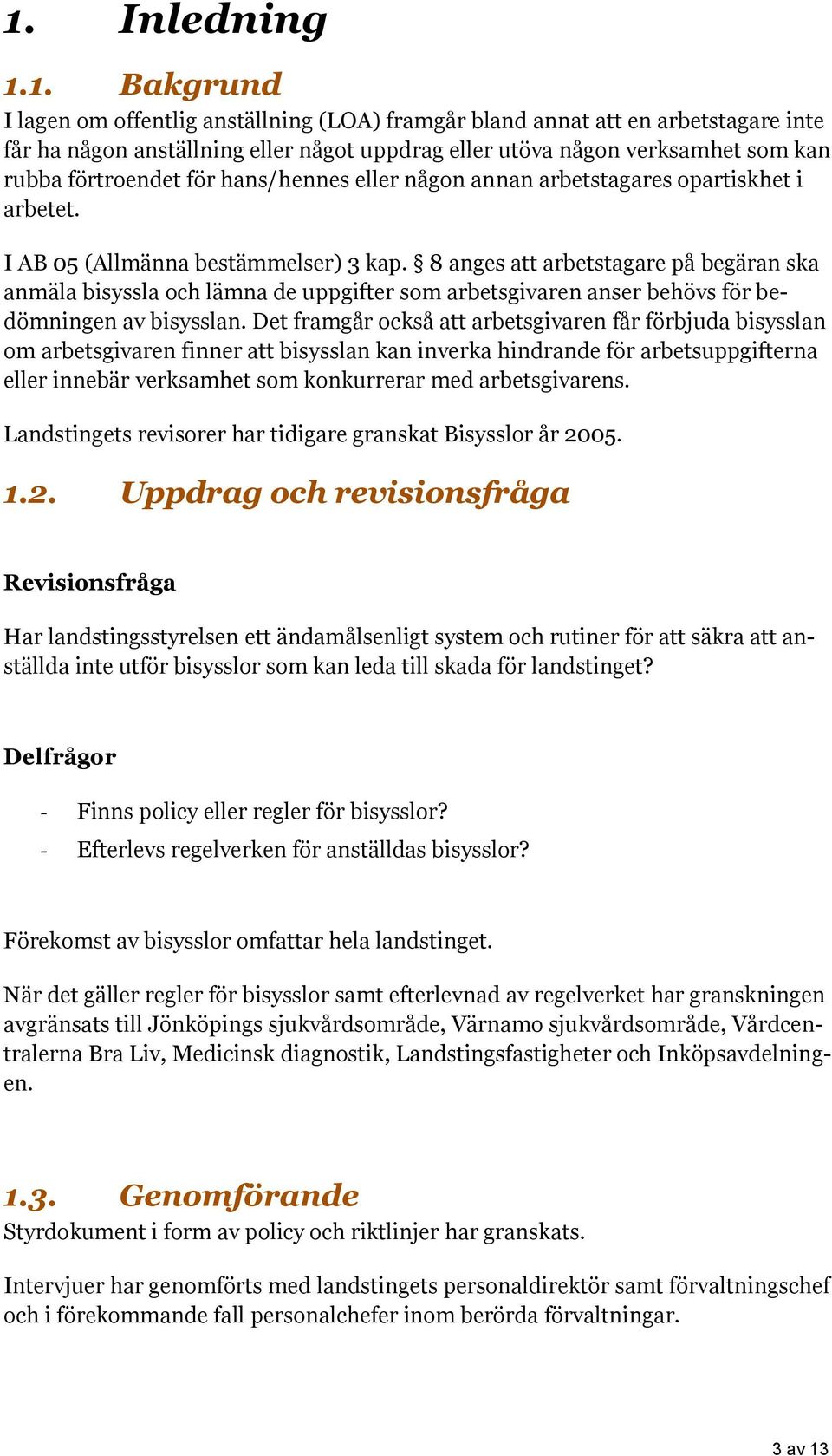 8 anges att arbetstagare på begäran ska anmäla bisyssla och lämna de uppgifter som arbetsgivaren anser behövs för bedömningen av bisysslan.