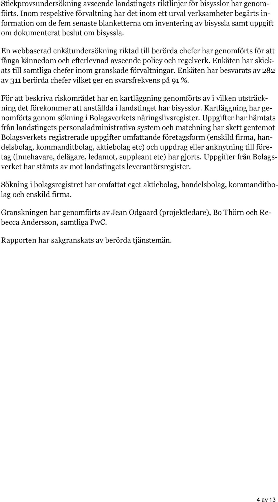 En webbaserad enkätundersökning riktad till berörda chefer har genomförts för att fånga kännedom och efterlevnad avseende policy och regelverk.