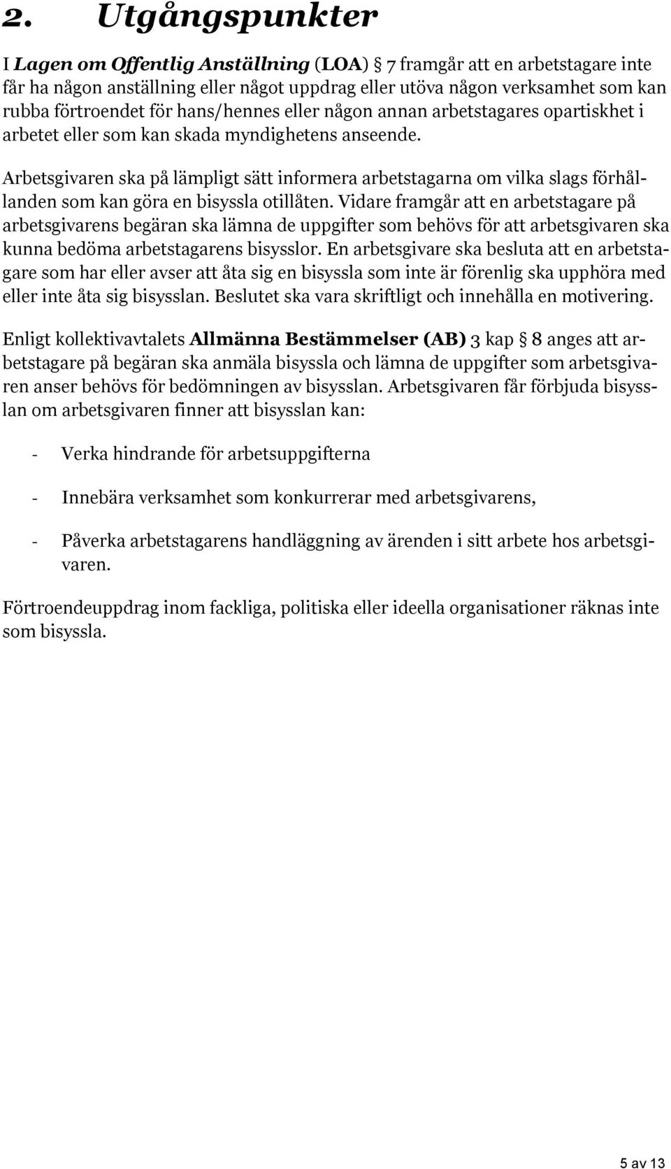 Arbetsgivaren ska på lämpligt sätt informera arbetstagarna om vilka slags förhållanden som kan göra en bisyssla otillåten.