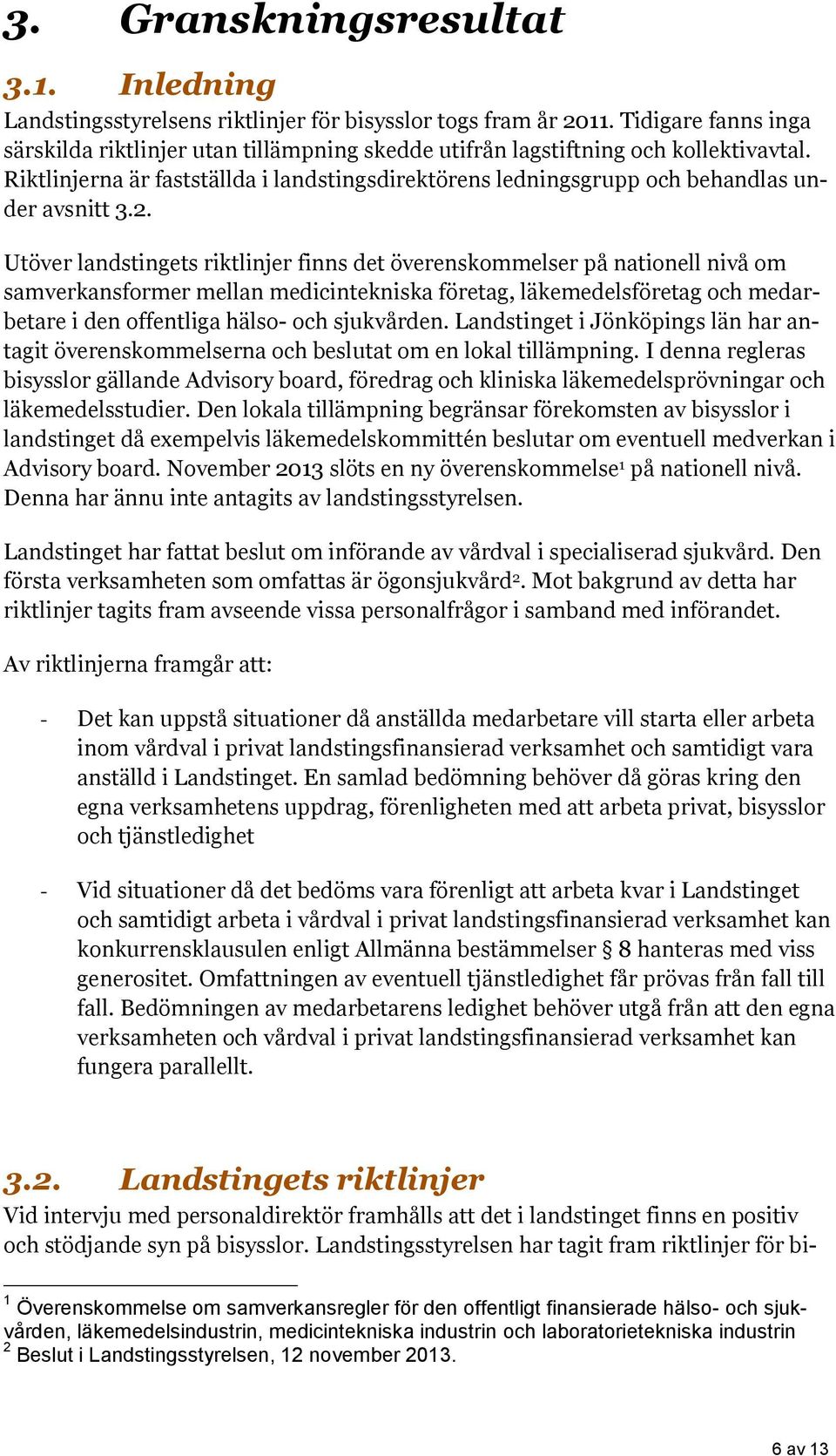 Riktlinjerna är fastställda i landstingsdirektörens ledningsgrupp och behandlas under avsnitt 3.2.