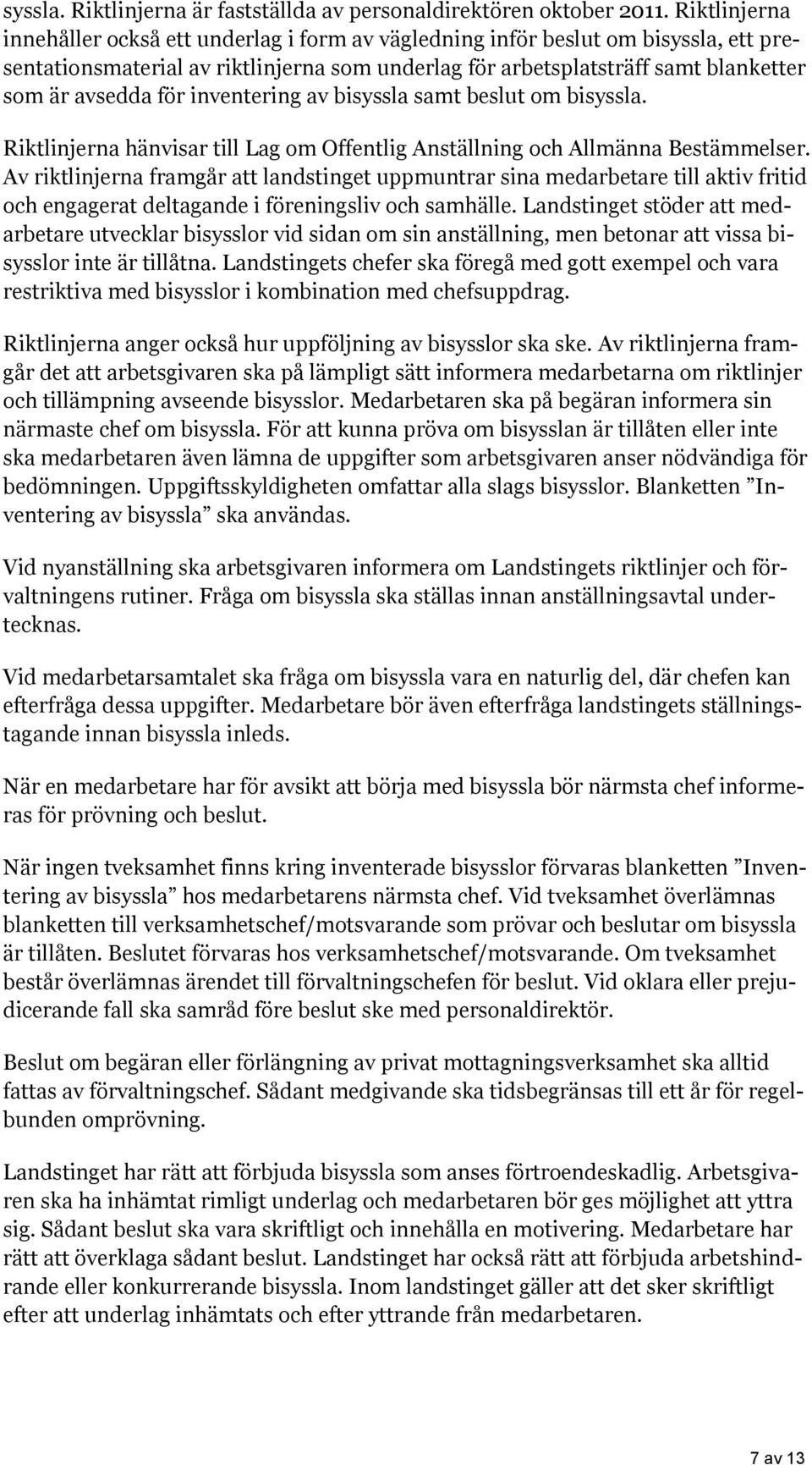 för inventering av bisyssla samt beslut om bisyssla. Riktlinjerna hänvisar till Lag om Offentlig Anställning och Allmänna Bestämmelser.