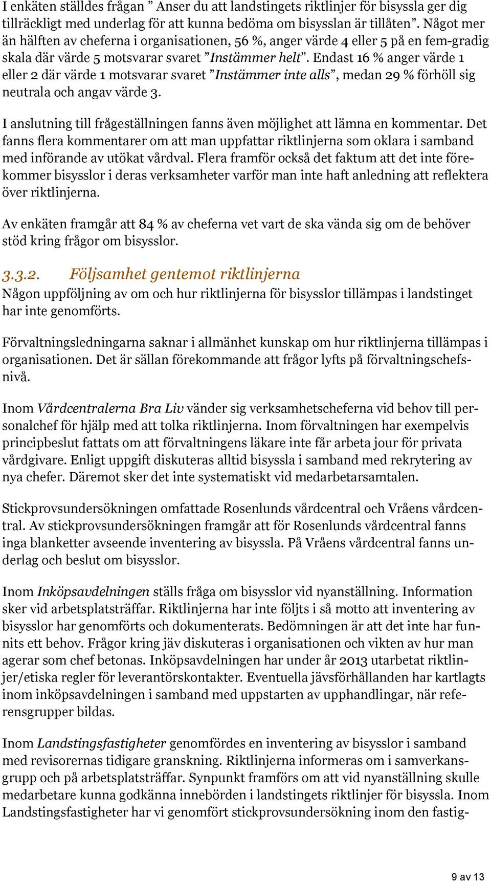 Endast 16 % anger värde 1 eller 2 där värde 1 motsvarar svaret Instämmer inte alls, medan 29 % förhöll sig neutrala och angav värde 3.