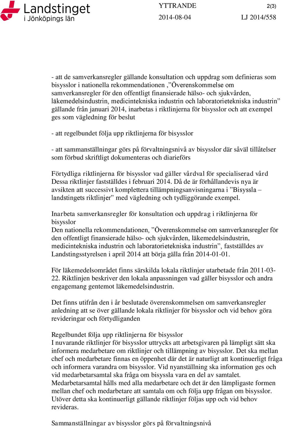 och att exempel ges som vägledning för beslut - att regelbundet följa upp riktlinjerna för bisysslor - att sammanställningar görs på förvaltningsnivå av bisysslor där såväl tillåtelser som förbud