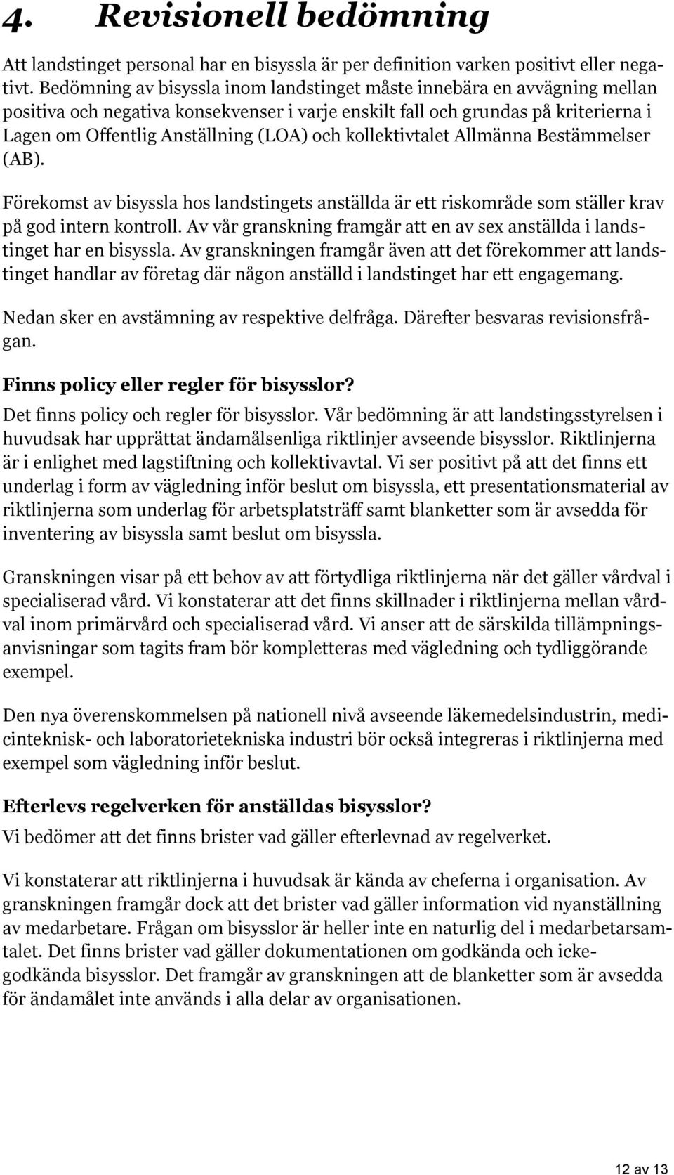 kollektivtalet Allmänna Bestämmelser (AB). Förekomst av bisyssla hos landstingets anställda är ett riskområde som ställer krav på god intern kontroll.