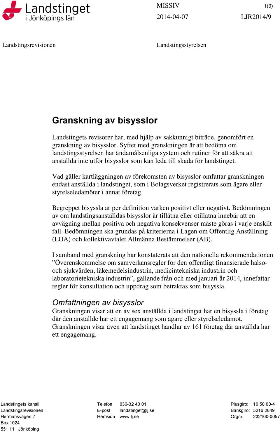 Syftet med granskningen är att bedöma om landstingsstyrelsen har ändamålsenliga system och rutiner för att säkra att anställda inte utför bisysslor som kan leda till skada för landstinget.