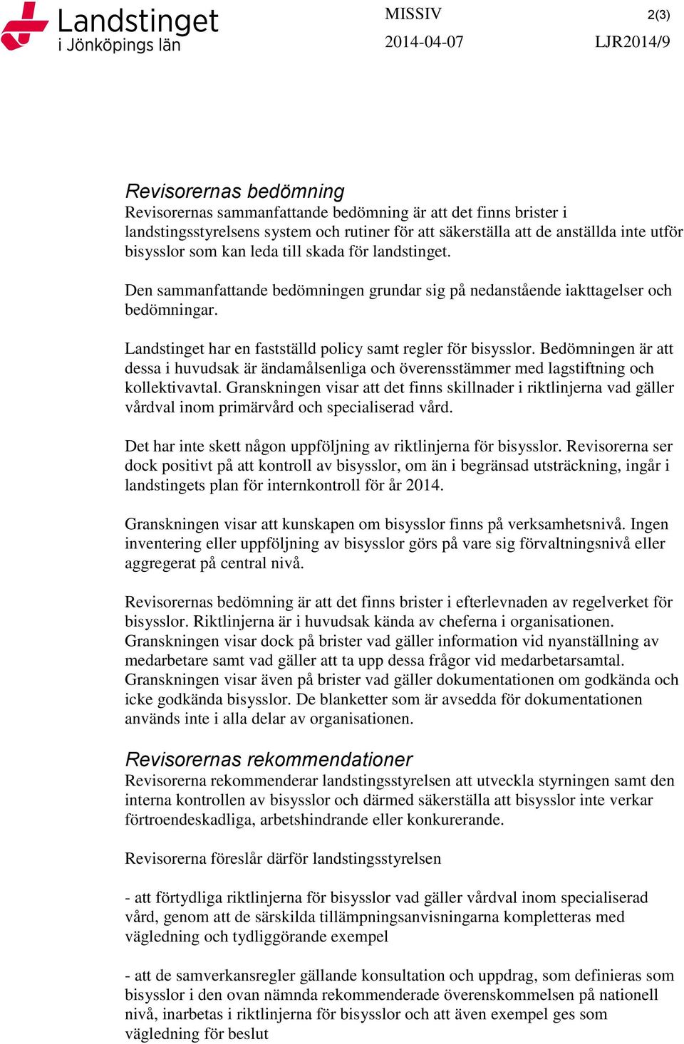 Landstinget har en fastställd policy samt regler för bisysslor. Bedömningen är att dessa i huvudsak är ändamålsenliga och överensstämmer med lagstiftning och kollektivavtal.