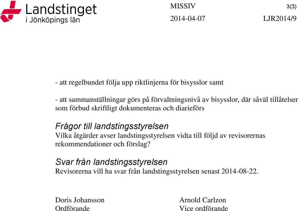 landstingsstyrelsen Vilka åtgärder avser landstingsstyrelsen vidta till följd av revisorernas rekommendationer och förslag?