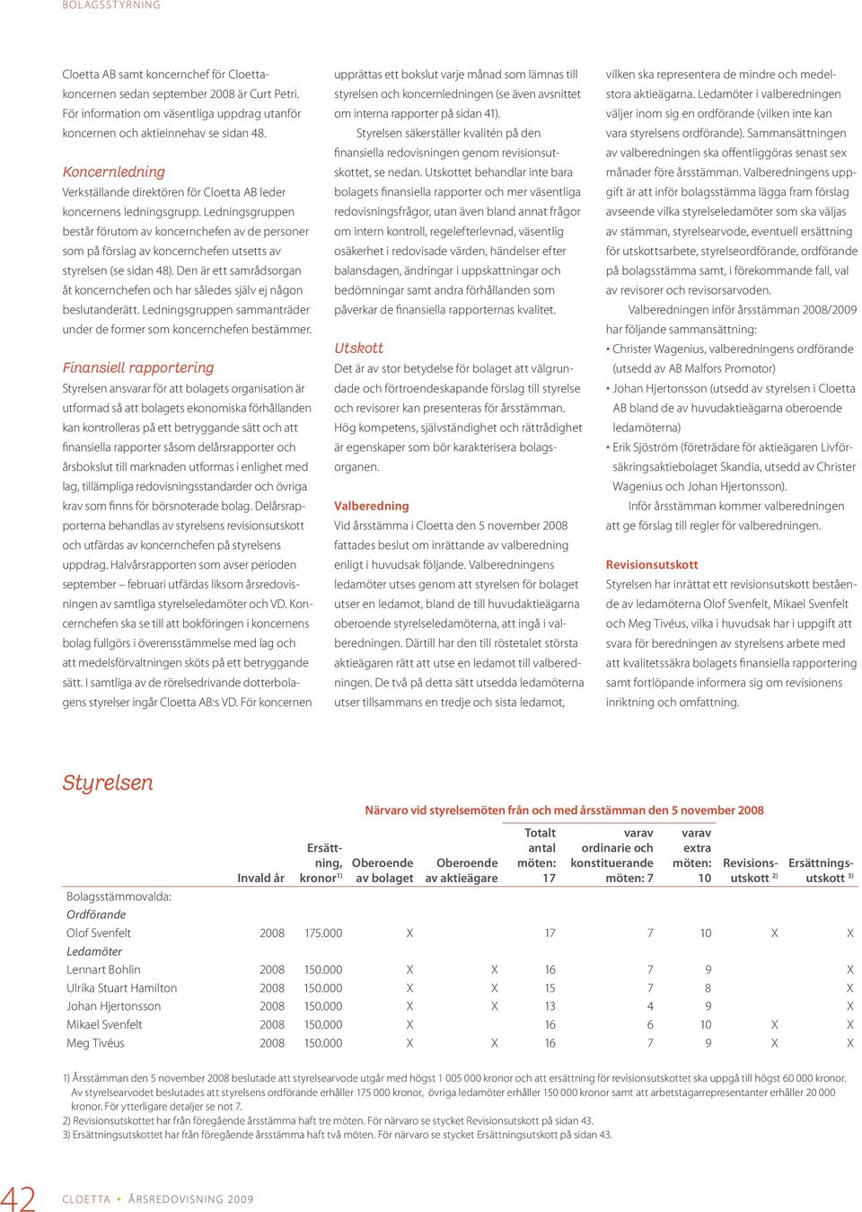 Ledningsgruppen består förutom av koncernchefen av de personer som på förslag av koncernchefen utsetts av styrelsen (se sidan 48).