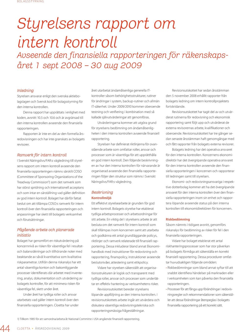 6 och är avgränsad till den interna kontrollen avseende den finansiella rapporteringen. Rapporten är inte en del av den formella årsredovisningen och har inte granskats av bolagets revisorer.