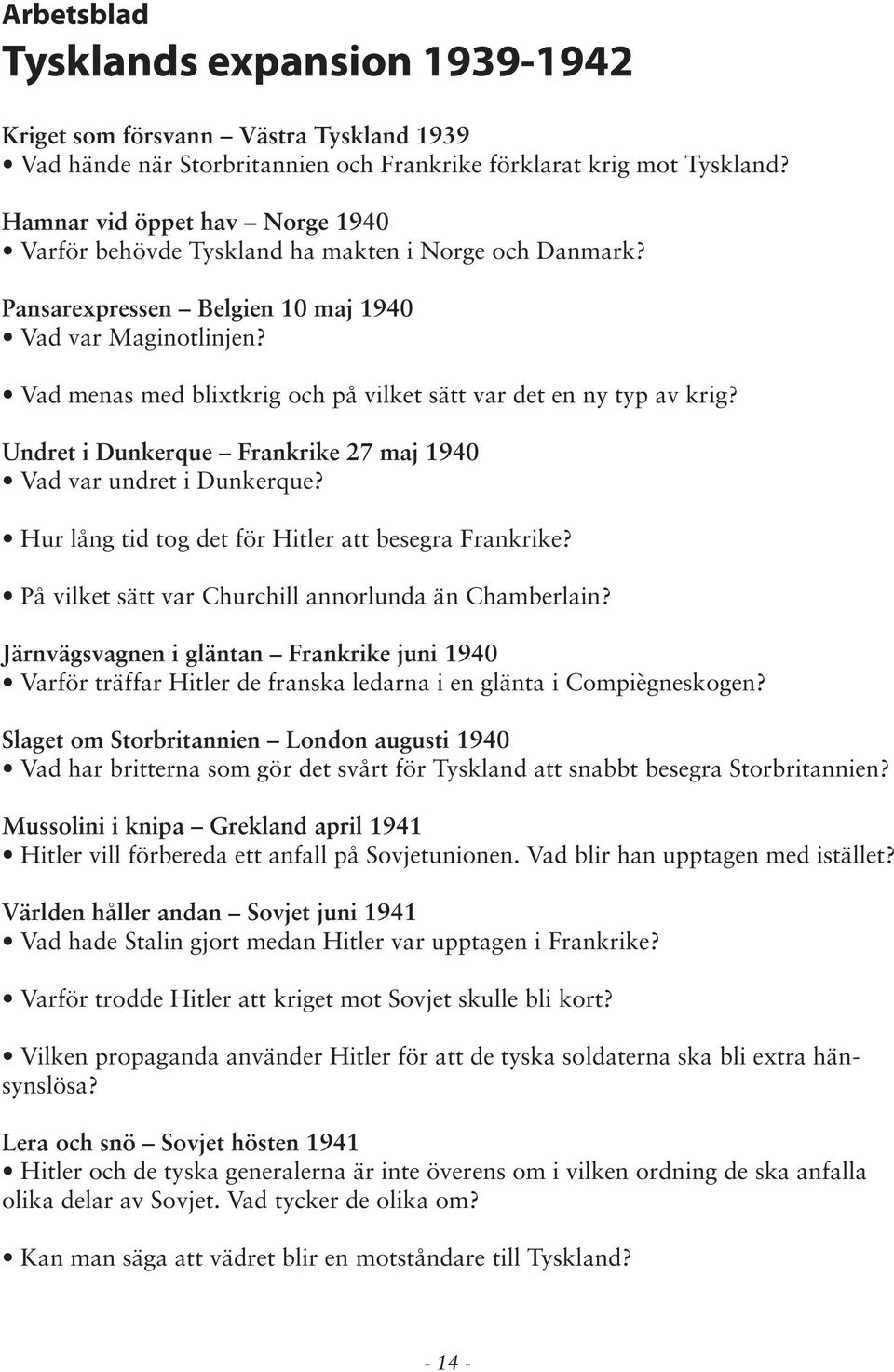 Vad menas med blixtkrig och på vilket sätt var det en ny typ av krig? Undret i Dunkerque Frankrike 27 maj 1940 Vad var undret i Dunkerque? Hur lång tid tog det för Hitler att besegra Frankrike?