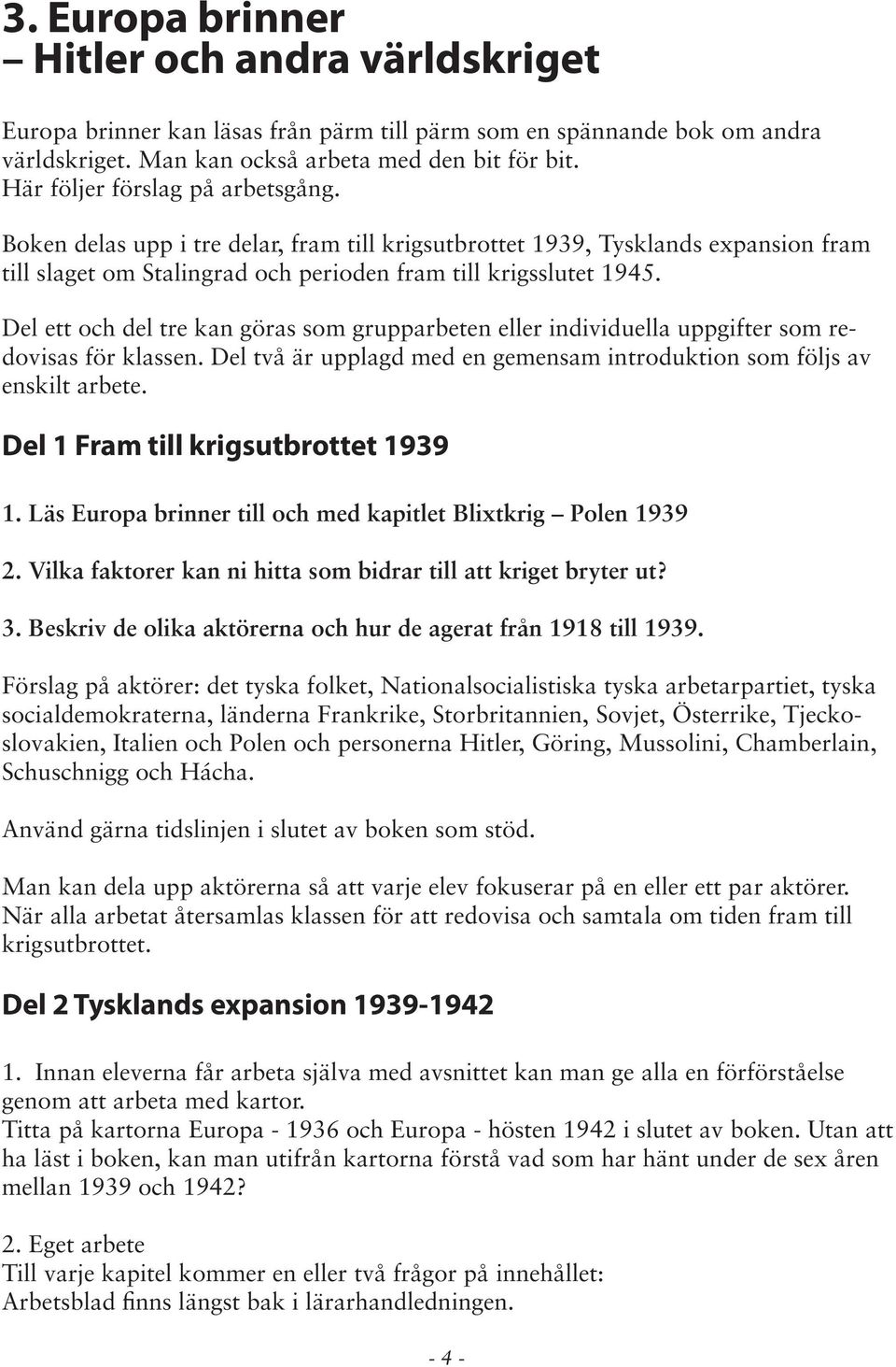 Del ett och del tre kan göras som grupparbeten eller individuella uppgifter som redovisas för klassen. Del två är upplagd med en gemensam introduktion som följs av enskilt arbete.