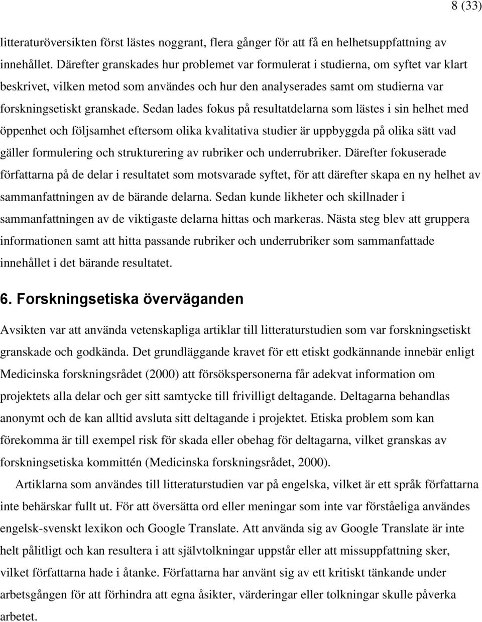 Sedan lades fokus på resultatdelarna som lästes i sin helhet med öppenhet och följsamhet eftersom olika kvalitativa studier är uppbyggda på olika sätt vad gäller formulering och strukturering av