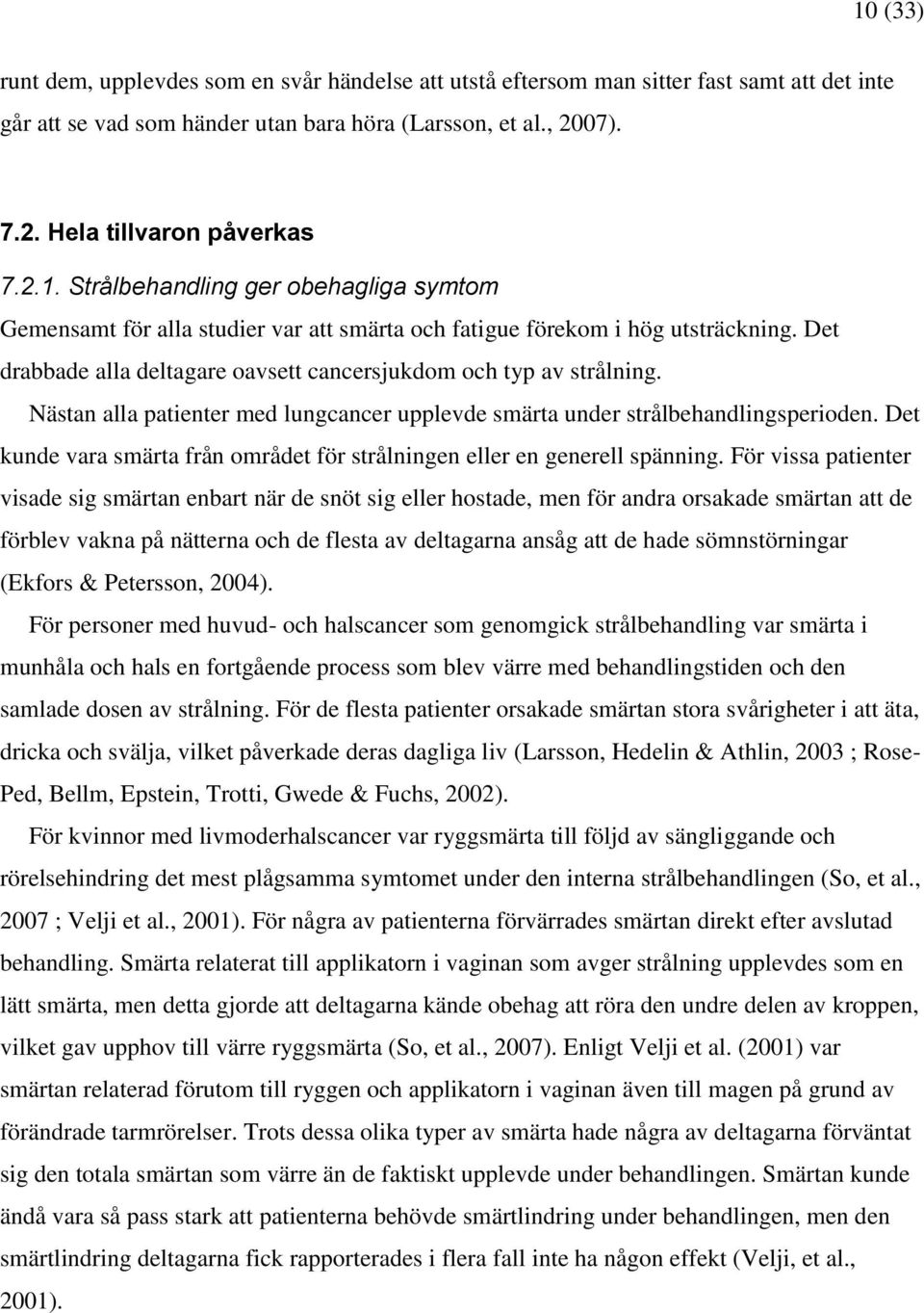 Nästan alla patienter med lungcancer upplevde smärta under strålbehandlingsperioden. Det kunde vara smärta från området för strålningen eller en generell spänning.