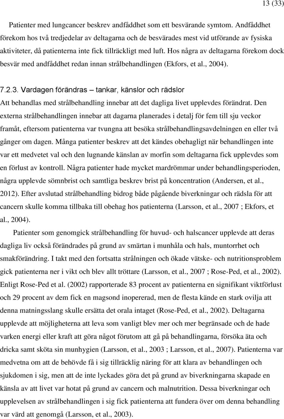 Hos några av deltagarna förekom dock besvär med andfåddhet redan innan strålbehandlingen (Ekfors, et al., 2004). 7.2.3.