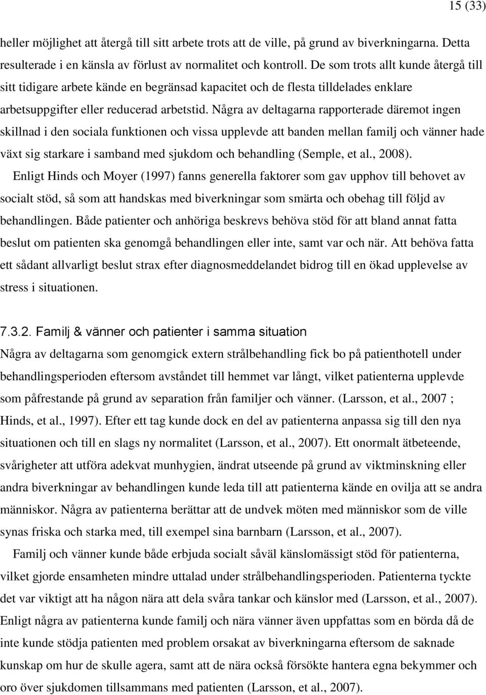 Några av deltagarna rapporterade däremot ingen skillnad i den sociala funktionen och vissa upplevde att banden mellan familj och vänner hade växt sig starkare i samband med sjukdom och behandling