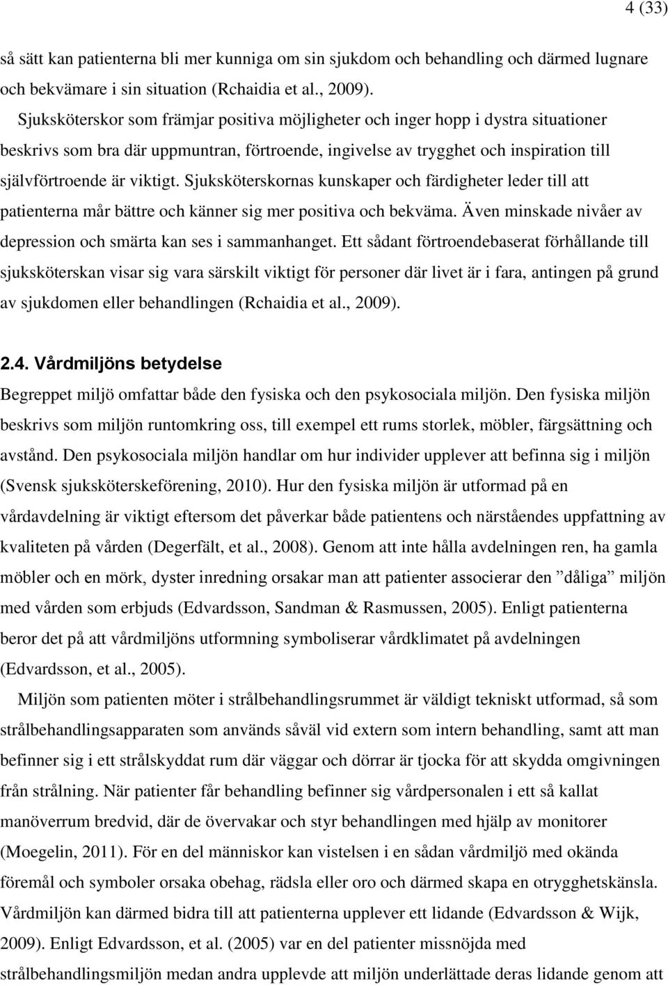 Sjuksköterskornas kunskaper och färdigheter leder till att patienterna mår bättre och känner sig mer positiva och bekväma. Även minskade nivåer av depression och smärta kan ses i sammanhanget.