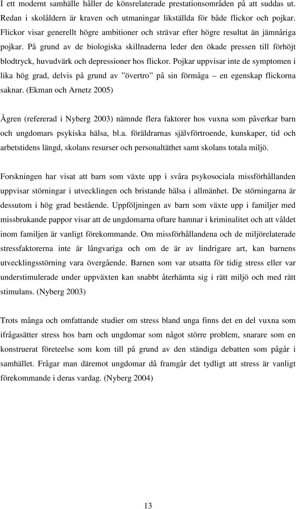 På grund av de biologiska skillnaderna leder den ökade pressen till förhöjt blodtryck, huvudvärk och depressioner hos flickor.