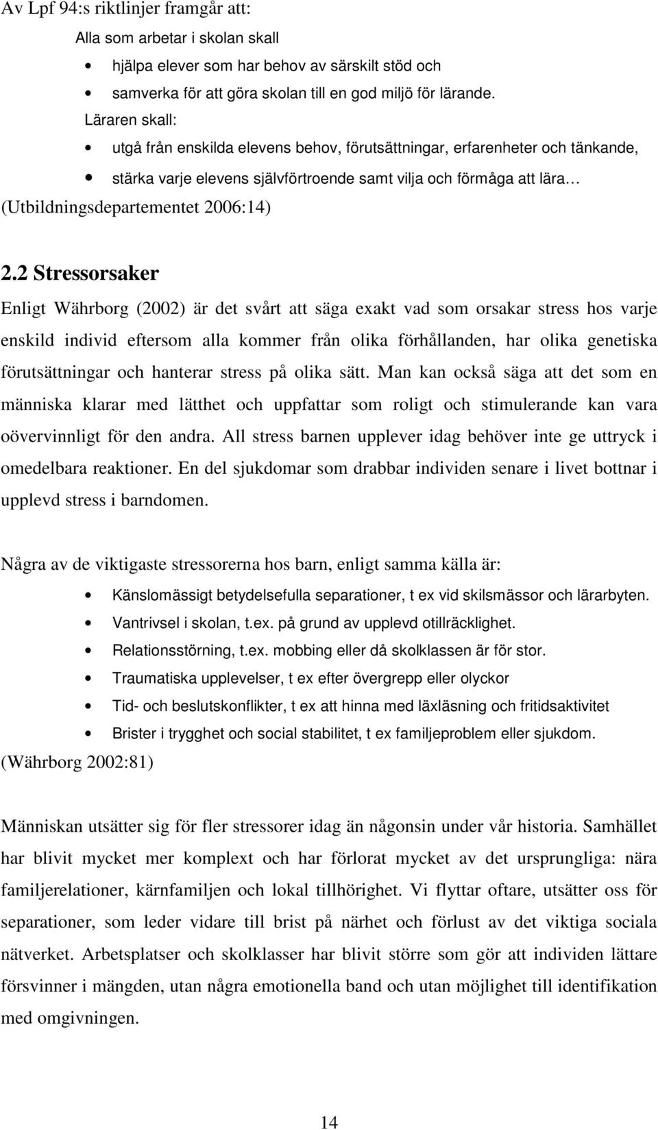 2 Stressorsaker Enligt Währborg (2002) är det svårt att säga exakt vad som orsakar stress hos varje enskild individ eftersom alla kommer från olika förhållanden, har olika genetiska förutsättningar