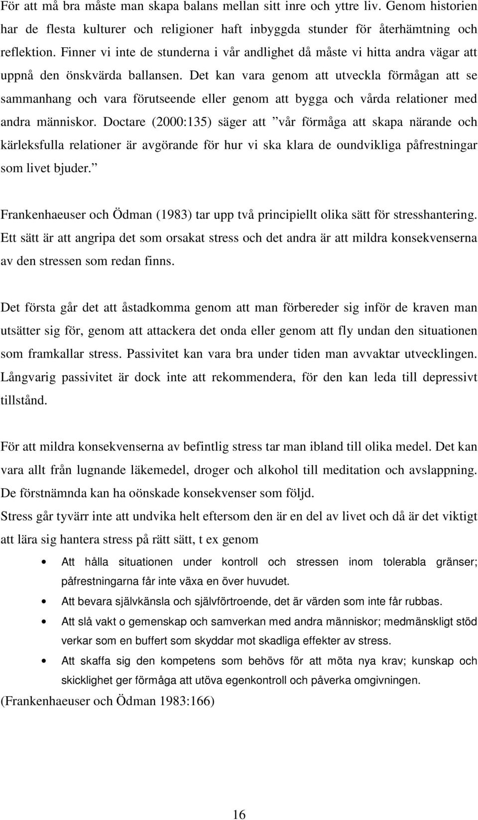 Det kan vara genom att utveckla förmågan att se sammanhang och vara förutseende eller genom att bygga och vårda relationer med andra människor.