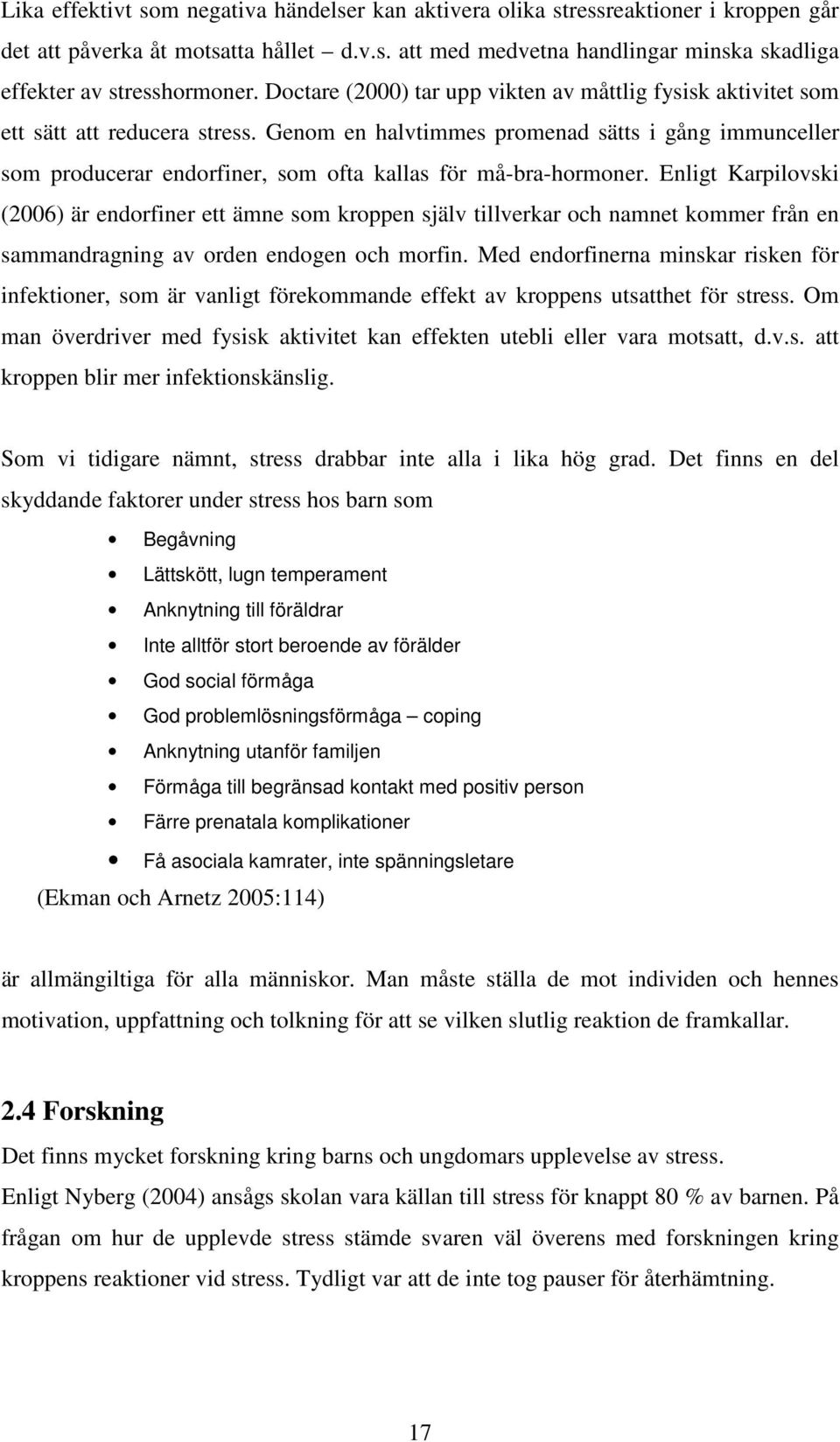 Genom en halvtimmes promenad sätts i gång immunceller som producerar endorfiner, som ofta kallas för må-bra-hormoner.