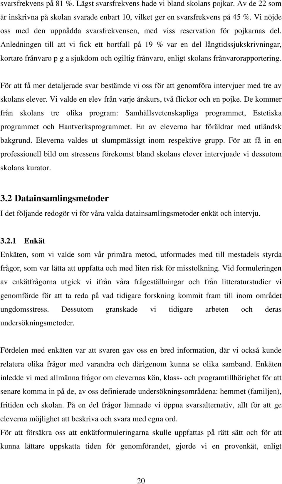 Anledningen till att vi fick ett bortfall på 19 % var en del långtidssjukskrivningar, kortare frånvaro p g a sjukdom och ogiltig frånvaro, enligt skolans frånvarorapportering.