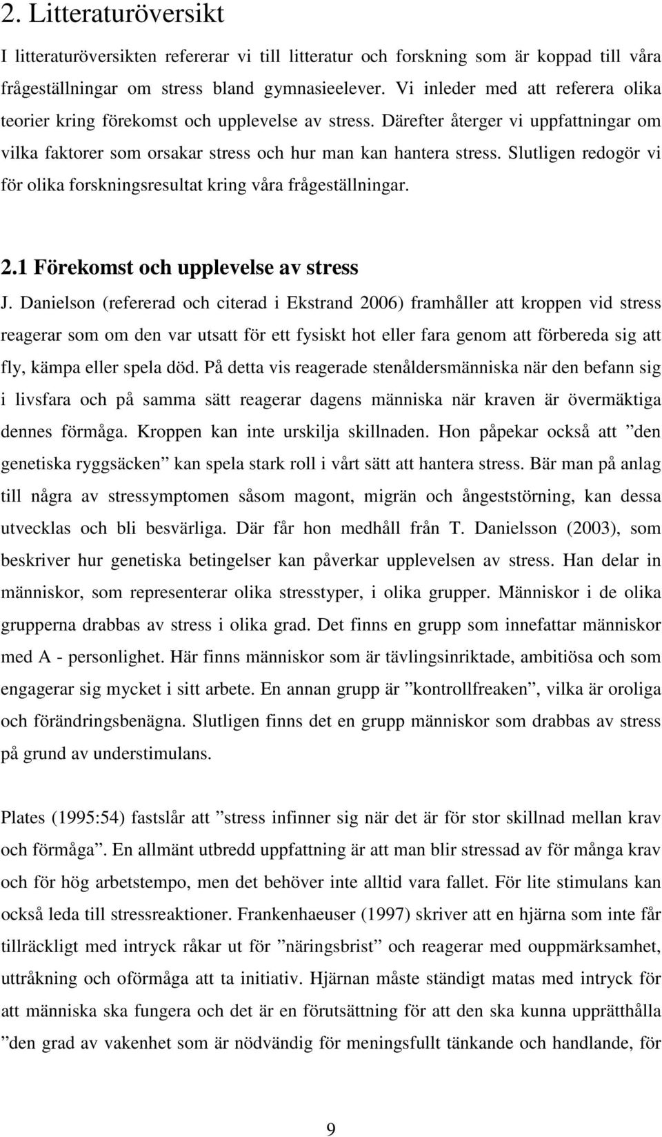 Slutligen redogör vi för olika forskningsresultat kring våra frågeställningar. 2.1 Förekomst och upplevelse av stress J.