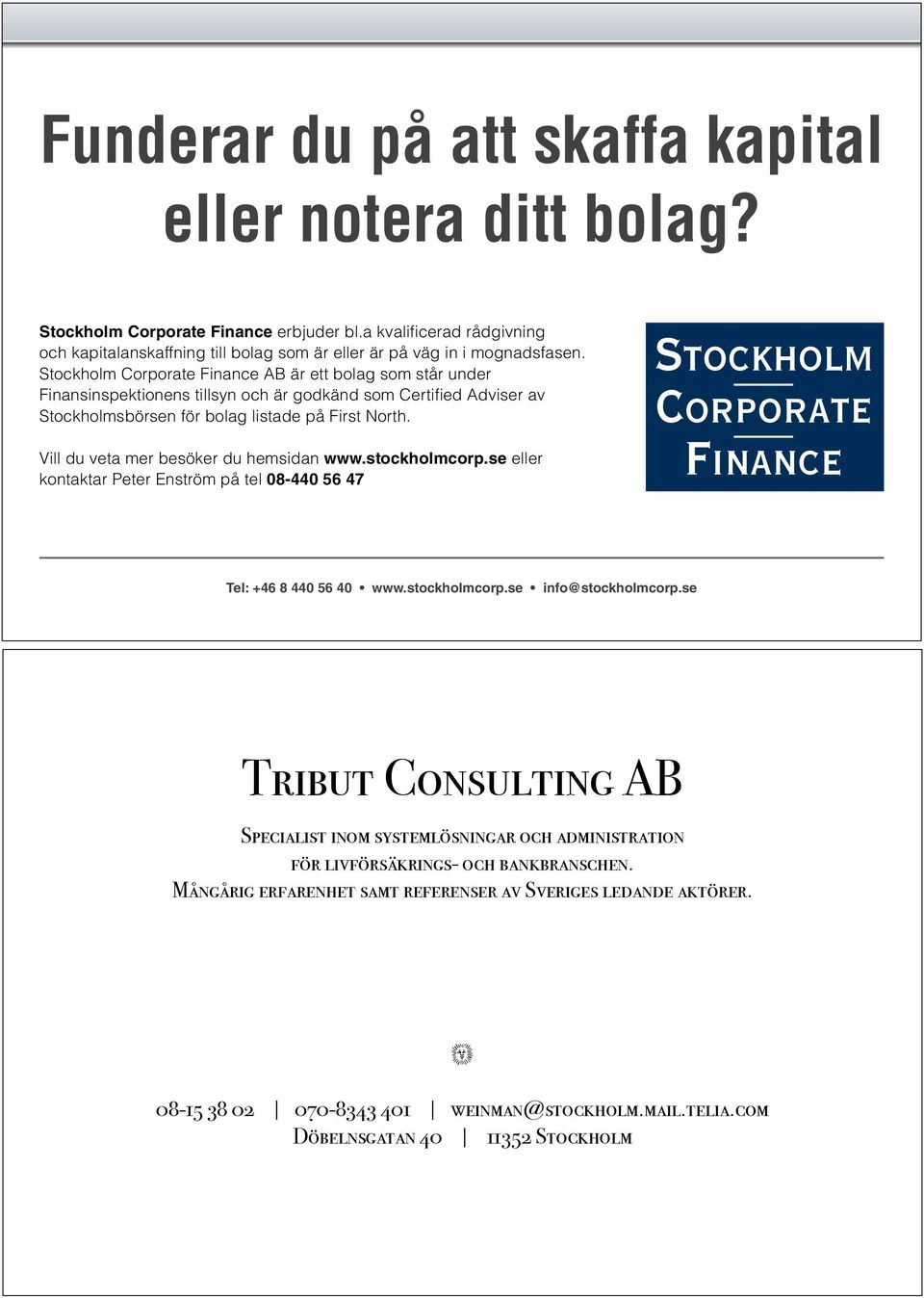 Vill du veta mer besöker du hemsidan eller kontaktar Peter Enström på tel 08-440 56 47 Stockholm - Corporate - Finance Tribut Consulting AB Specialist inom systemlösningar och