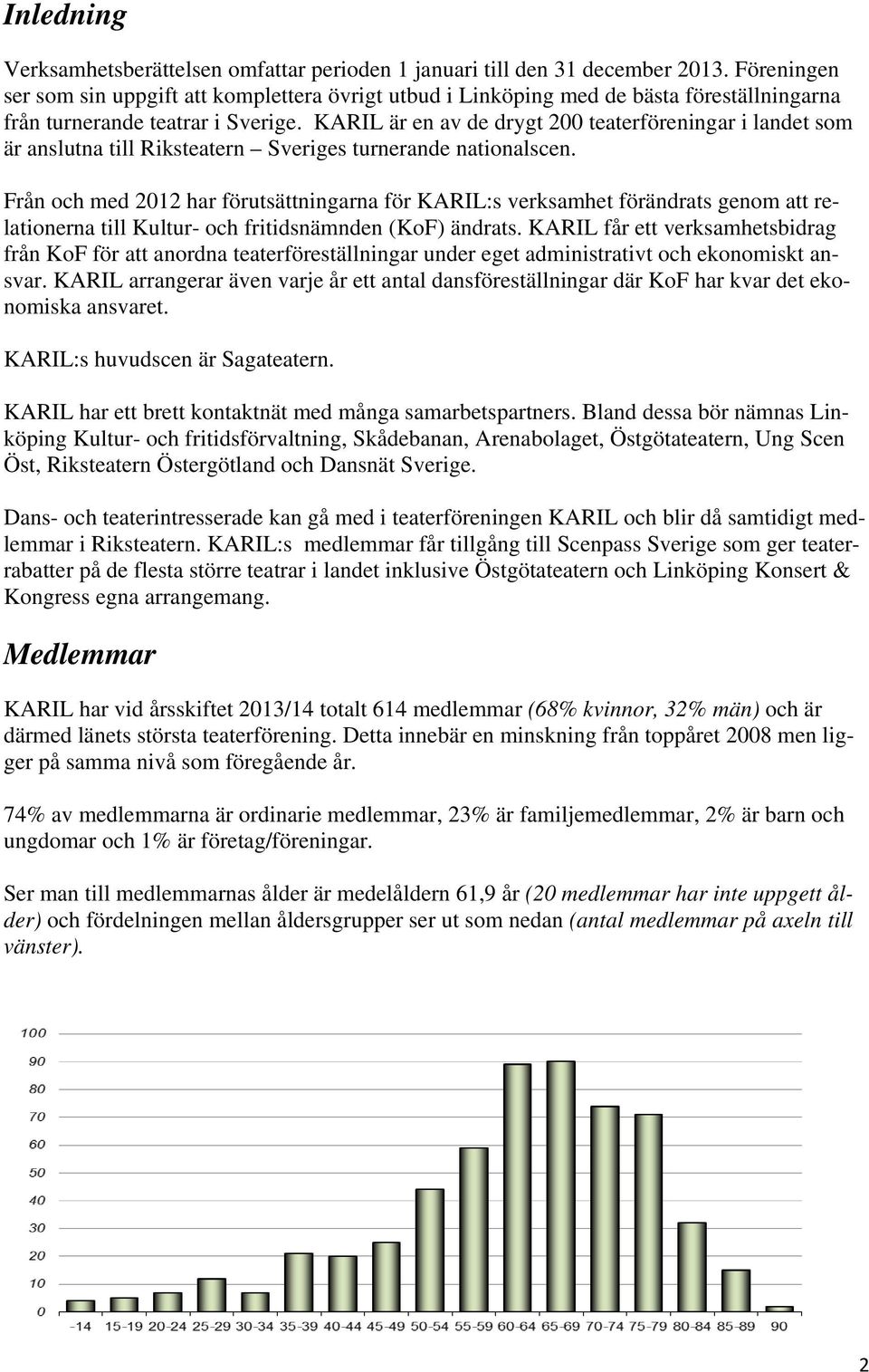 KARIL är en av de drygt 200 teaterföreningar i landet som är anslutna till Riksteatern Sveriges turnerande nationalscen.