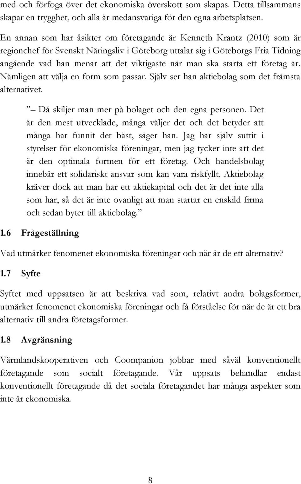 man ska starta ett företag är. Nämligen att välja en form som passar. Själv ser han aktiebolag som det främsta alternativet. Då skiljer man mer på bolaget och den egna personen.