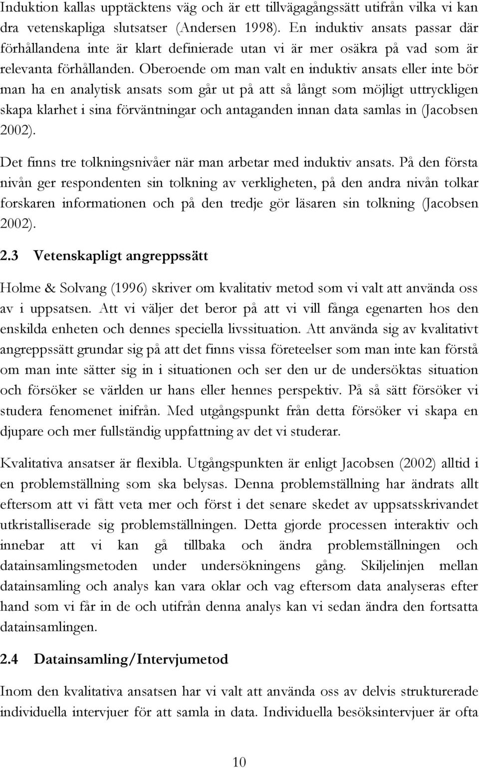 Oberoende om man valt en induktiv ansats eller inte bör man ha en analytisk ansats som går ut på att så långt som möjligt uttryckligen skapa klarhet i sina förväntningar och antaganden innan data