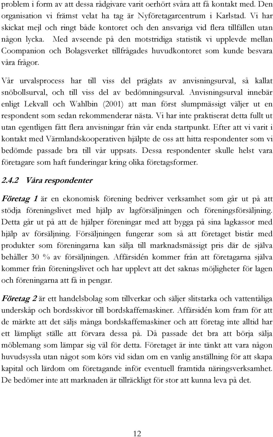 Med avseende på den motstridiga statistik vi upplevde mellan Coompanion och Bolagsverket tillfrågades huvudkontoret som kunde besvara våra frågor.