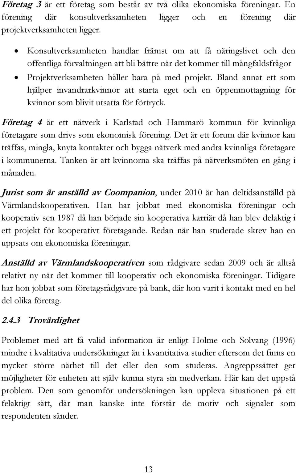 Bland annat ett som hjälper invandrarkvinnor att starta eget och en öppenmottagning för kvinnor som blivit utsatta för förtryck.