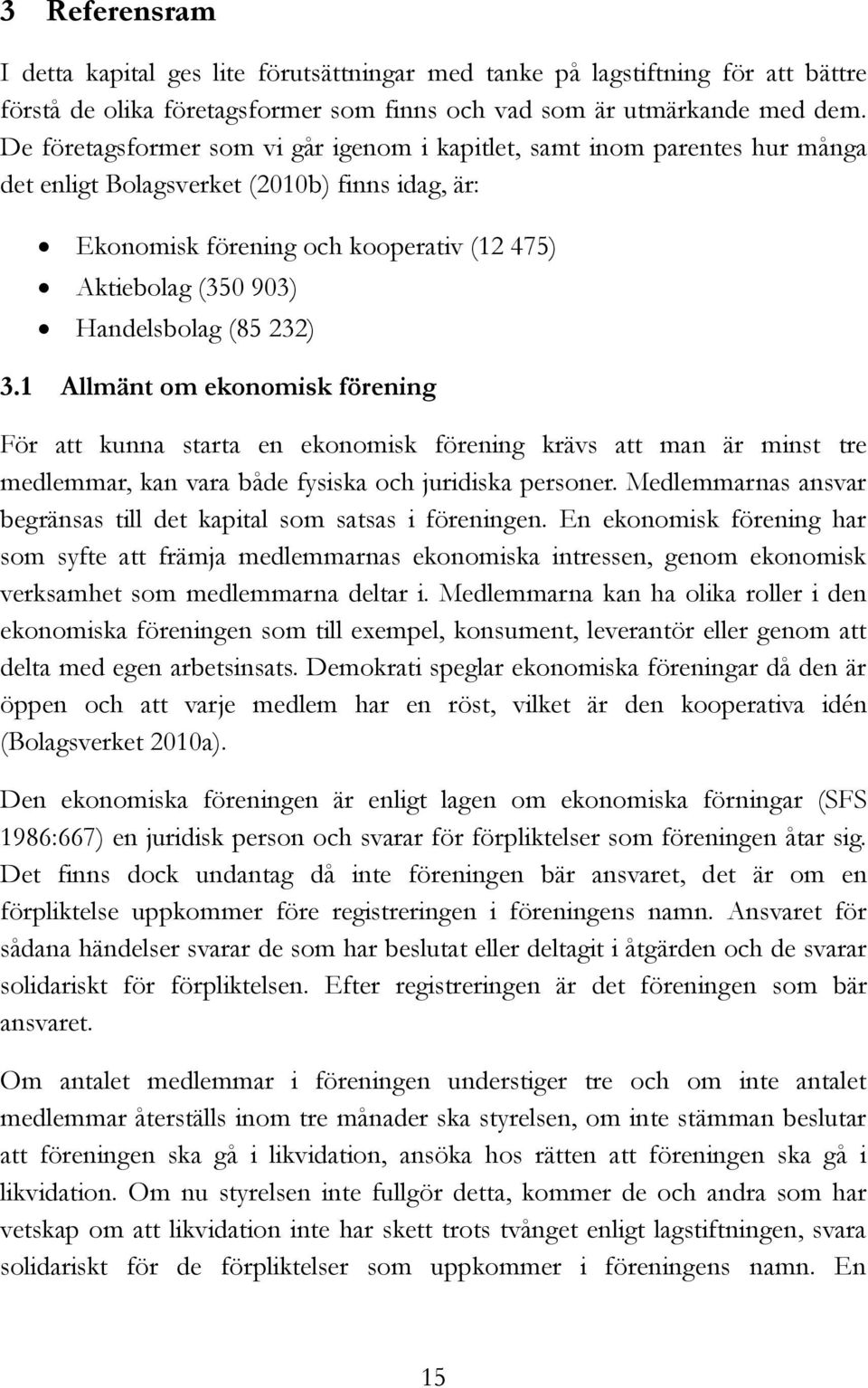 Handelsbolag (85 232) 3.1 Allmänt om ekonomisk förening För att kunna starta en ekonomisk förening krävs att man är minst tre medlemmar, kan vara både fysiska och juridiska personer.